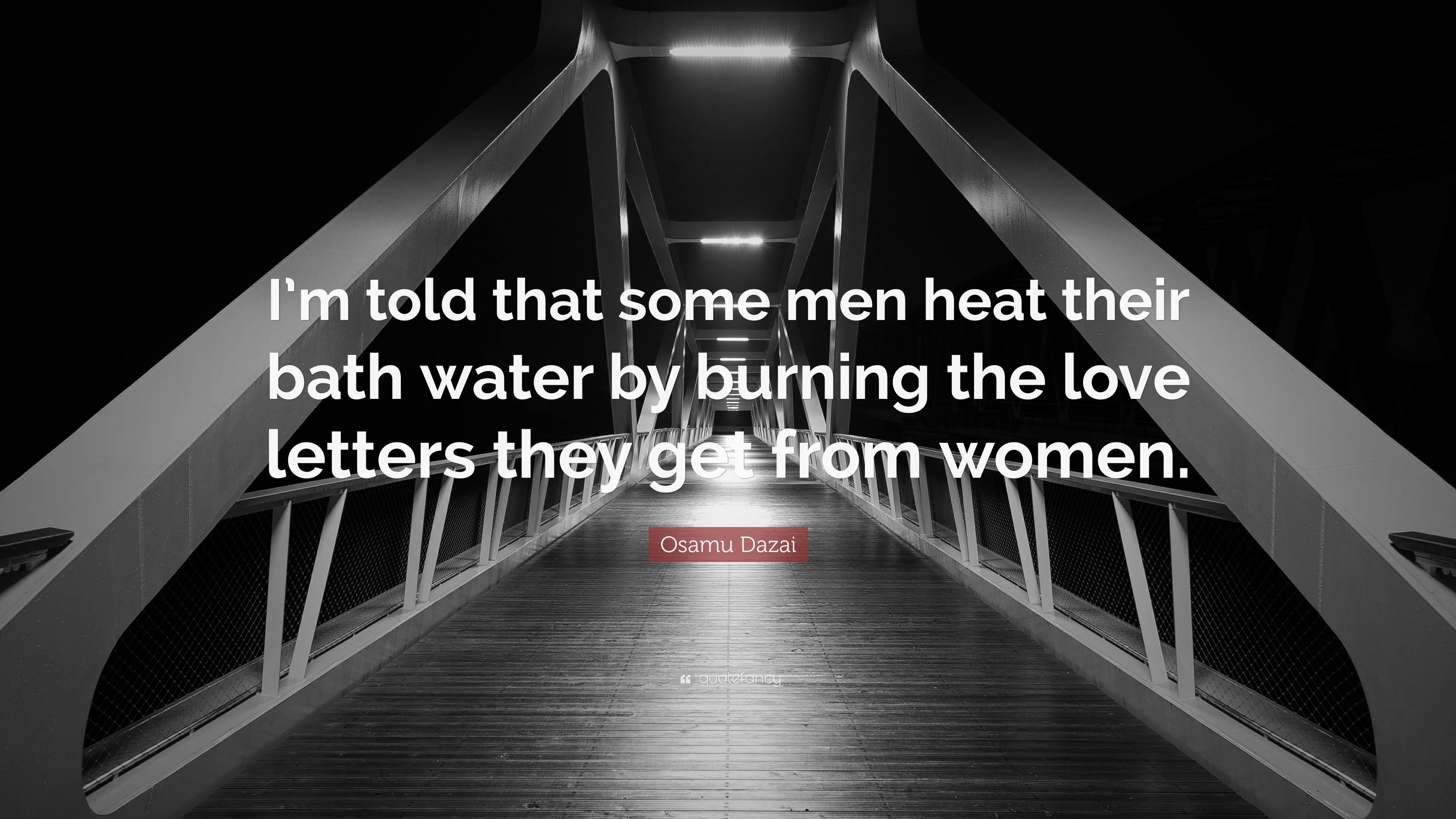 Osamu Dazai Quote “im Told That Some Men Heat Their Bath Water By