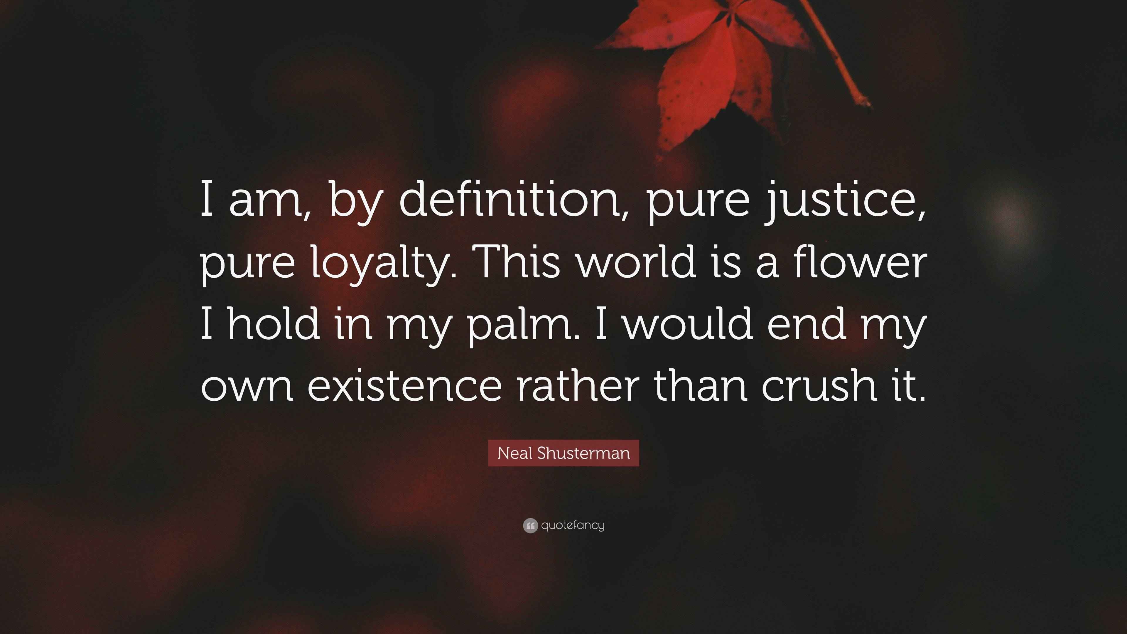 Neal Shusterman Quote “I am, by definition, pure justice, pure loyalty