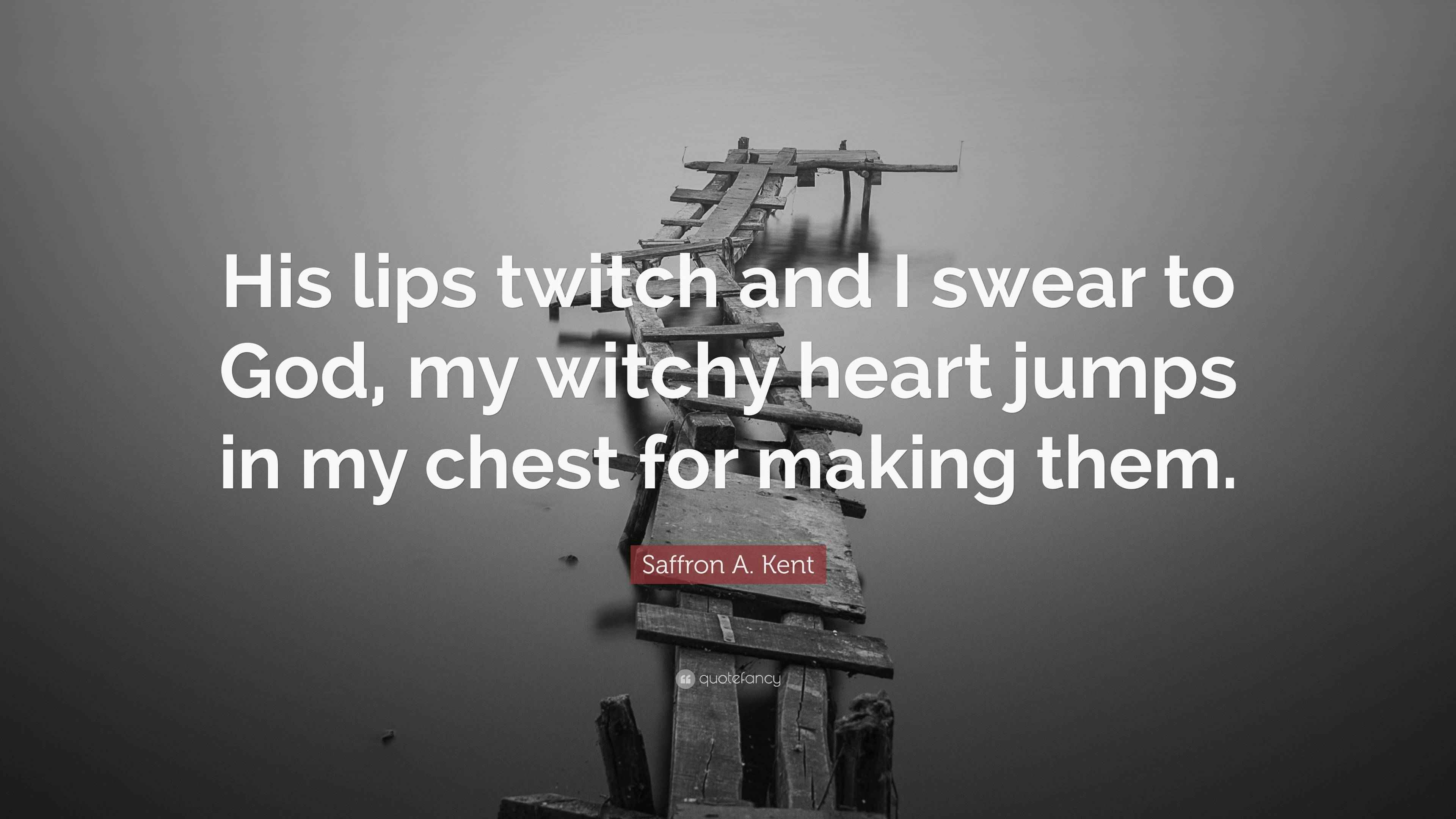 Saffron A. Kent Quote “His lips twitch and I swear to God, my witchy