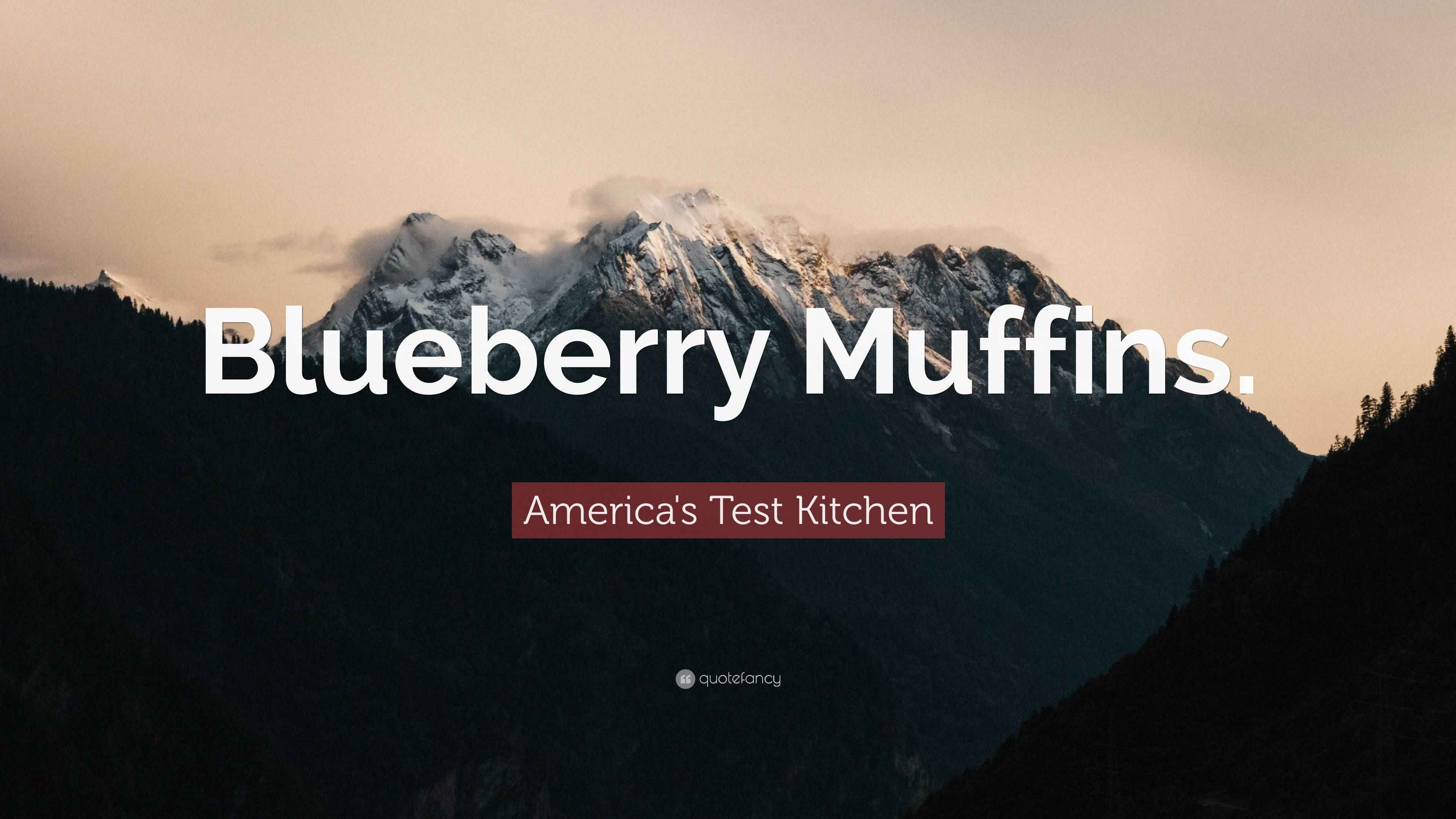 America's Test Kitchen Quote “Blueberry Muffins.”
