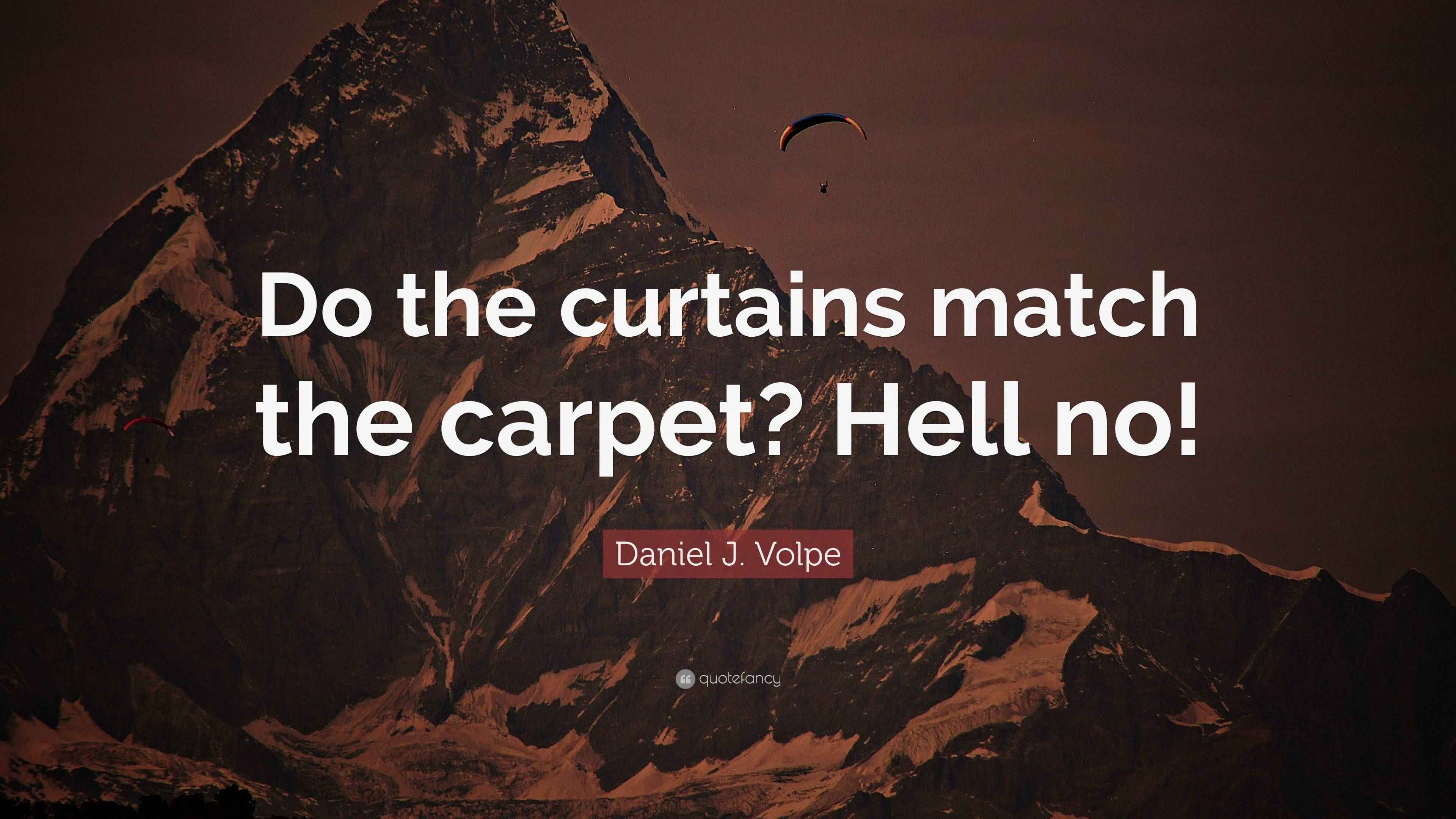 Daniel J. Volpe Quote “Do the curtains match the carpet? Hell no!”