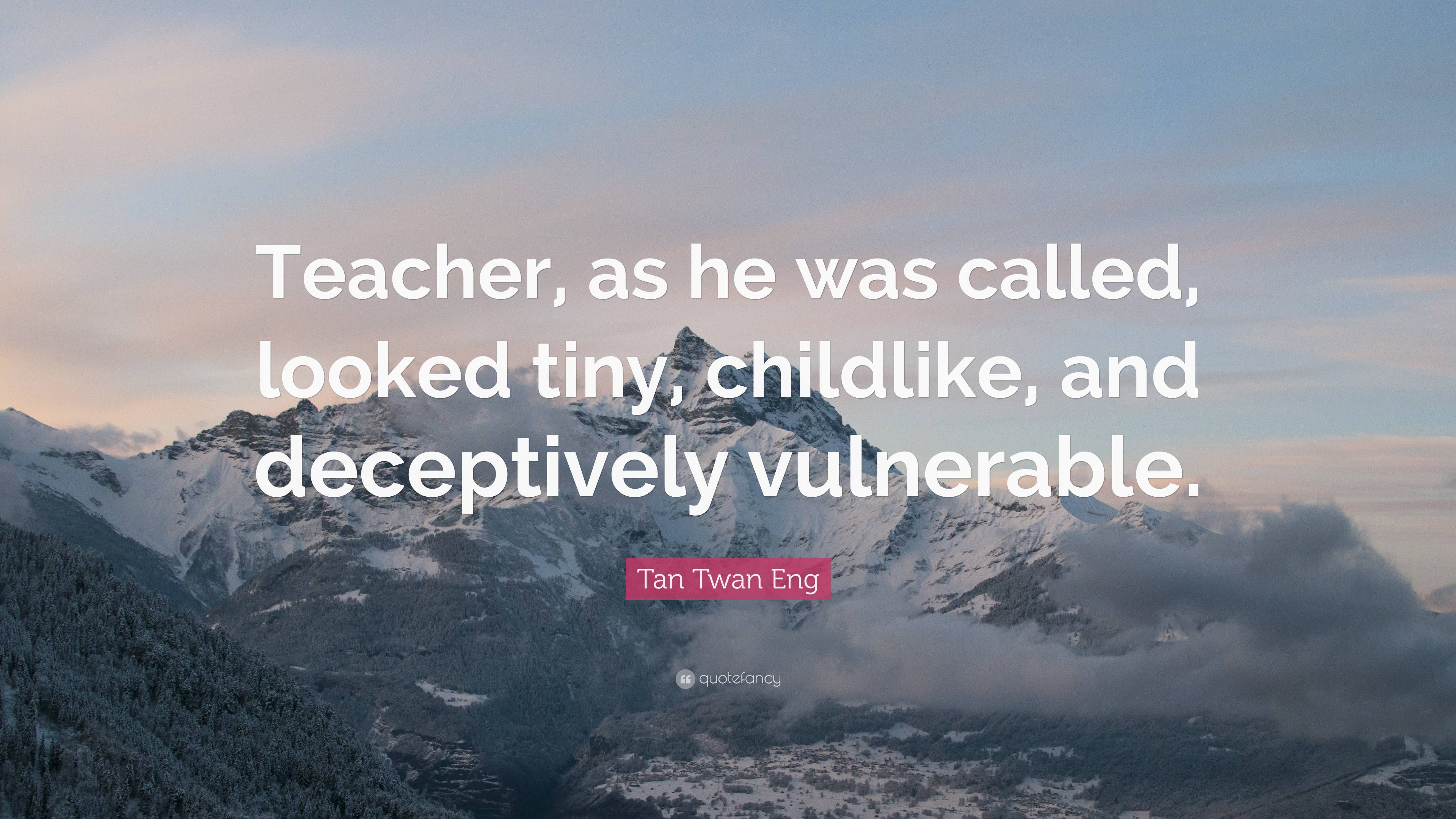 Tan Twan Eng Quote: “Teacher, as he was called, looked tiny, childlike ...