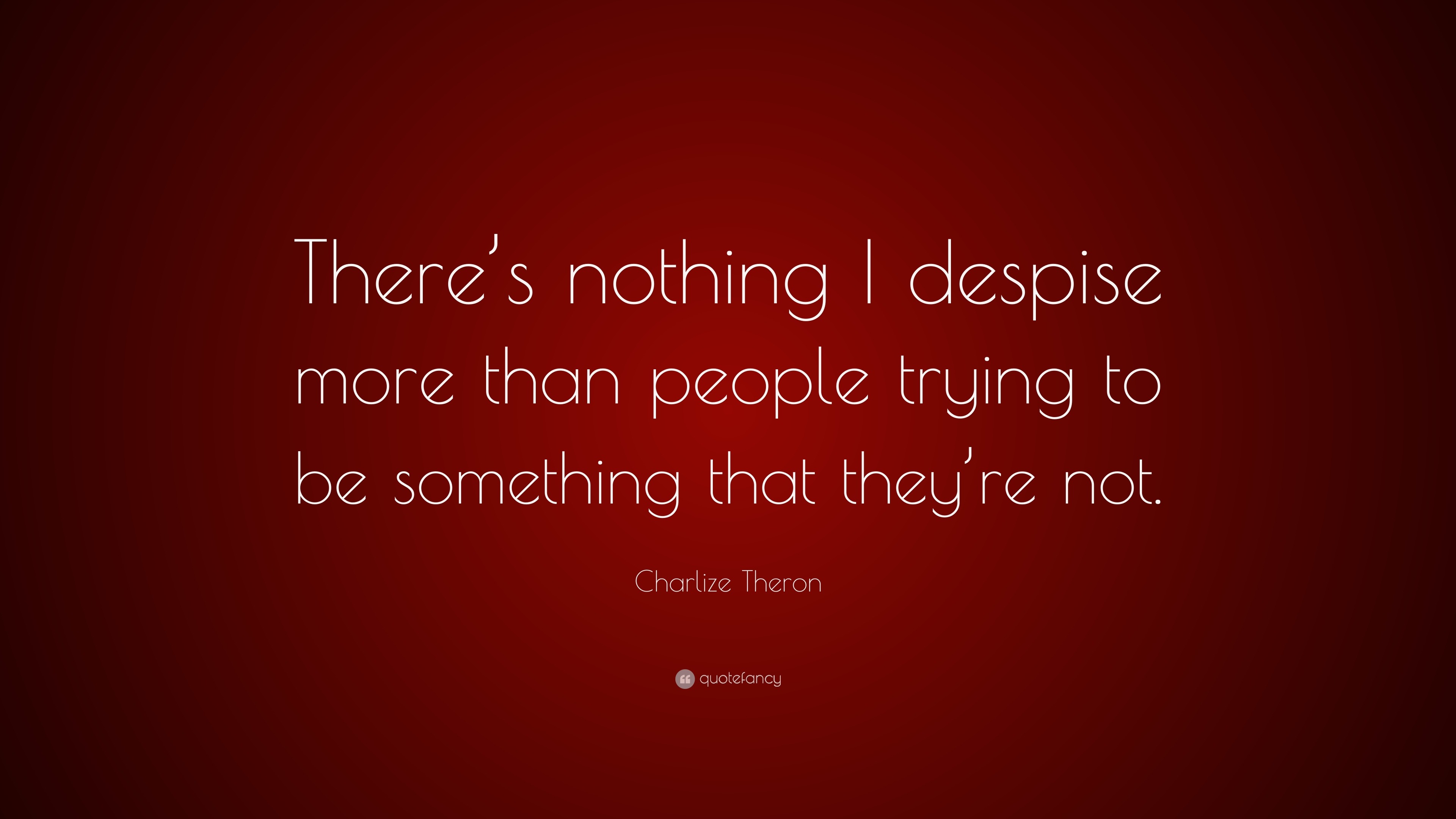 Charlize Theron Quote: “There’s nothing I despise more than people ...