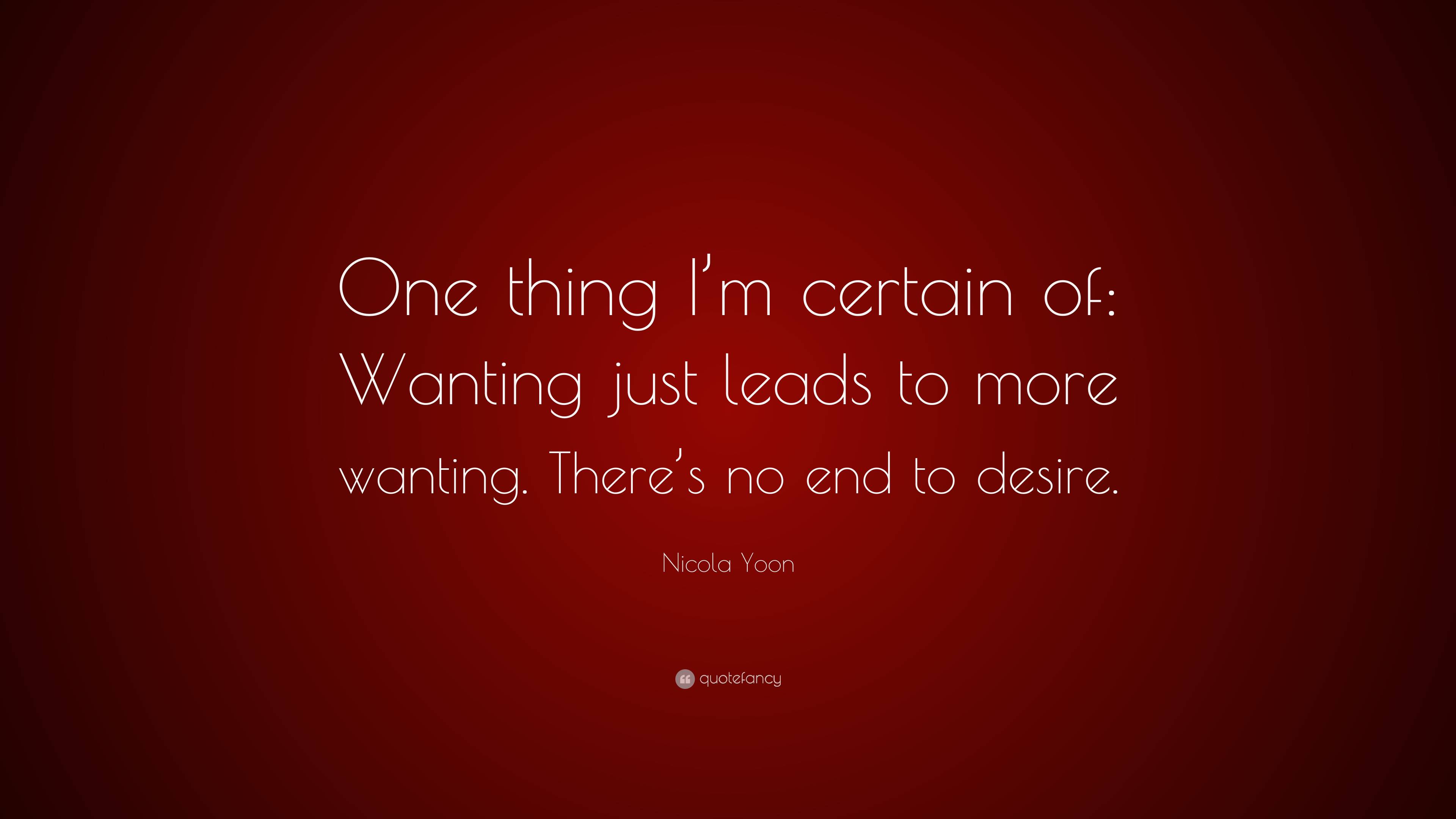 Nicola Yoon Quote “one Thing Im Certain Of Wanting Just Leads To