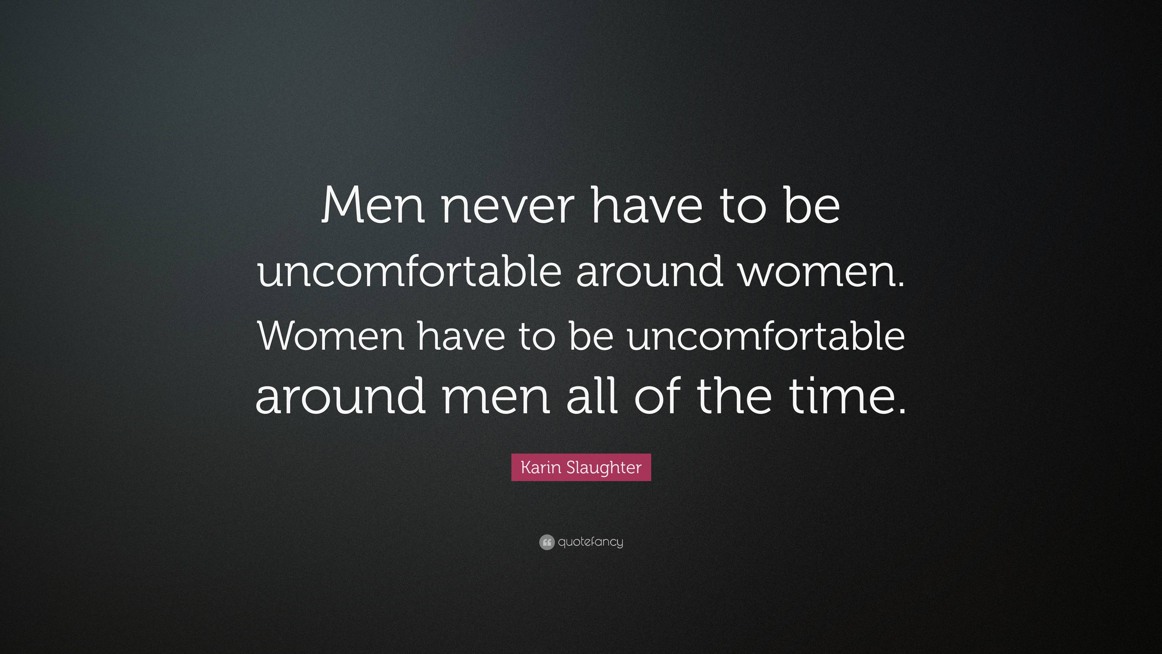 Karin Slaughter Quote: “men Never Have To Be Uncomfortable Around Women 