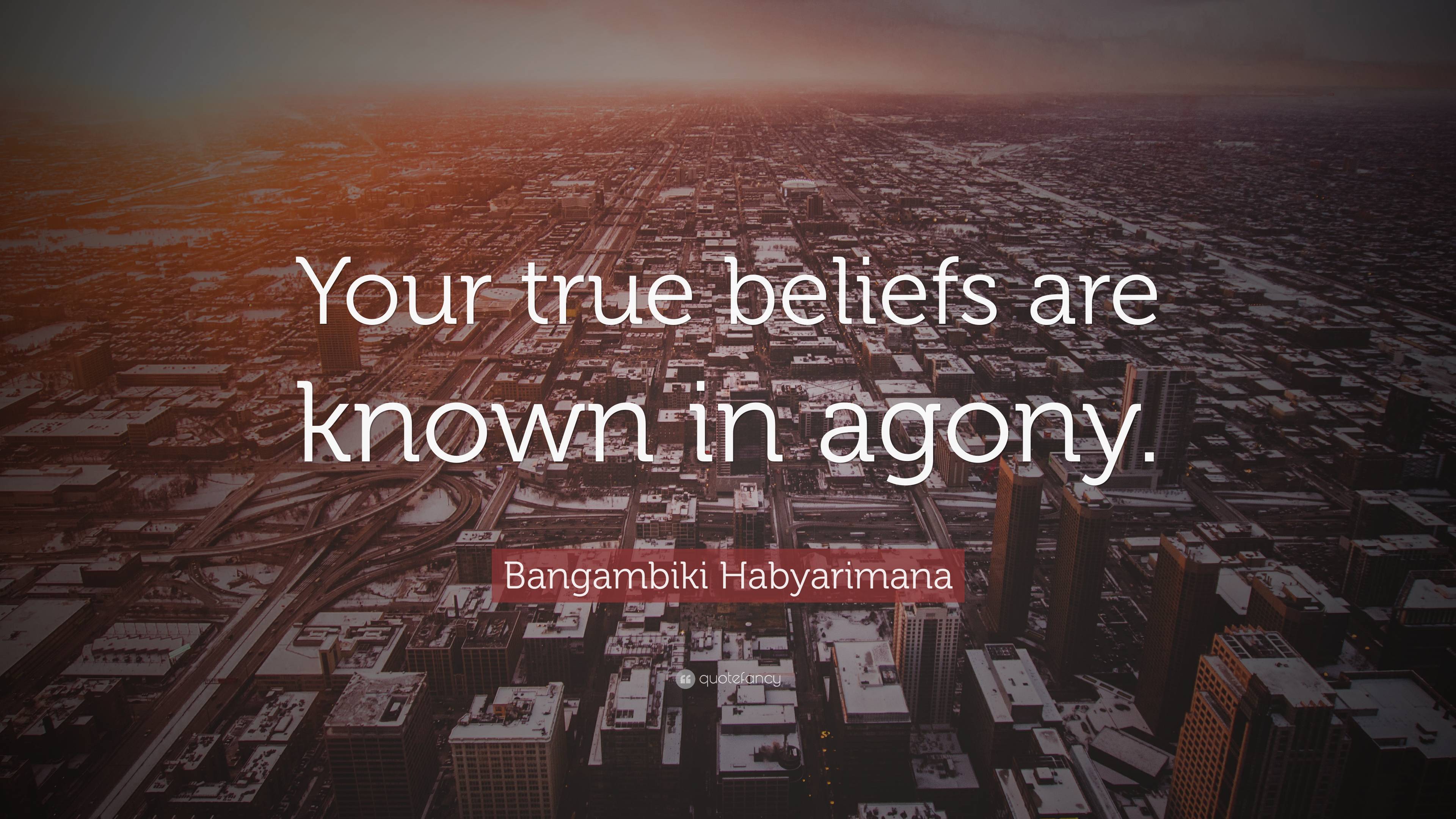 Bangambiki Habyarimana Quote “your True Beliefs Are Known In Agony ”