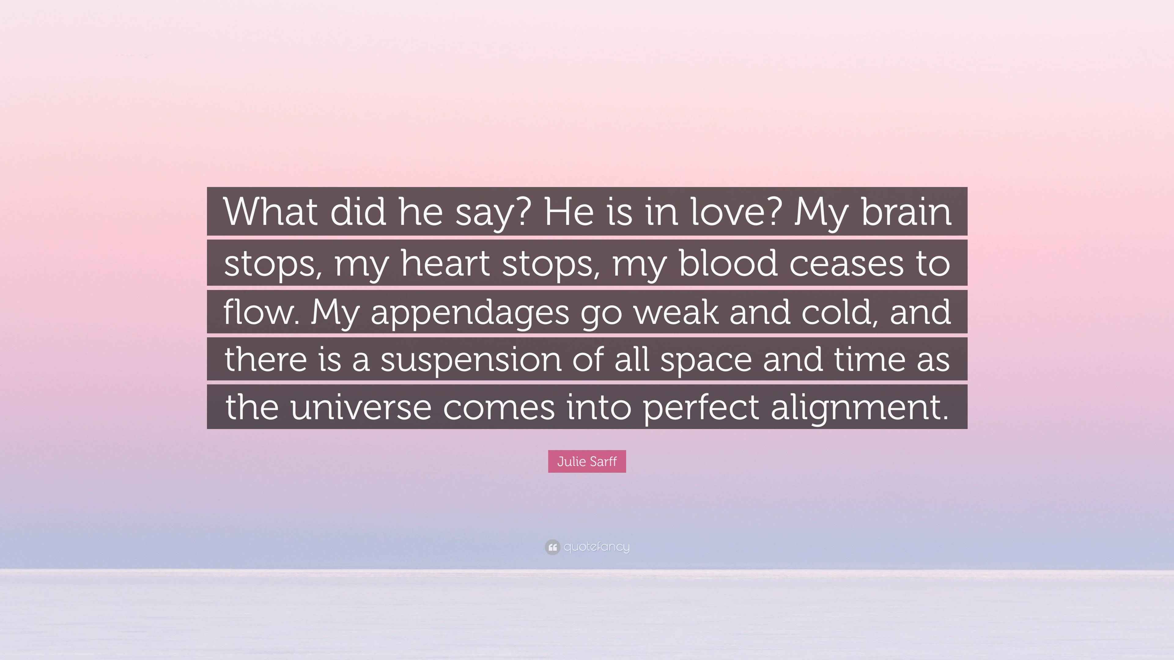 Julie Sarff Quote “What did he say? He is in love? My brain stops, my