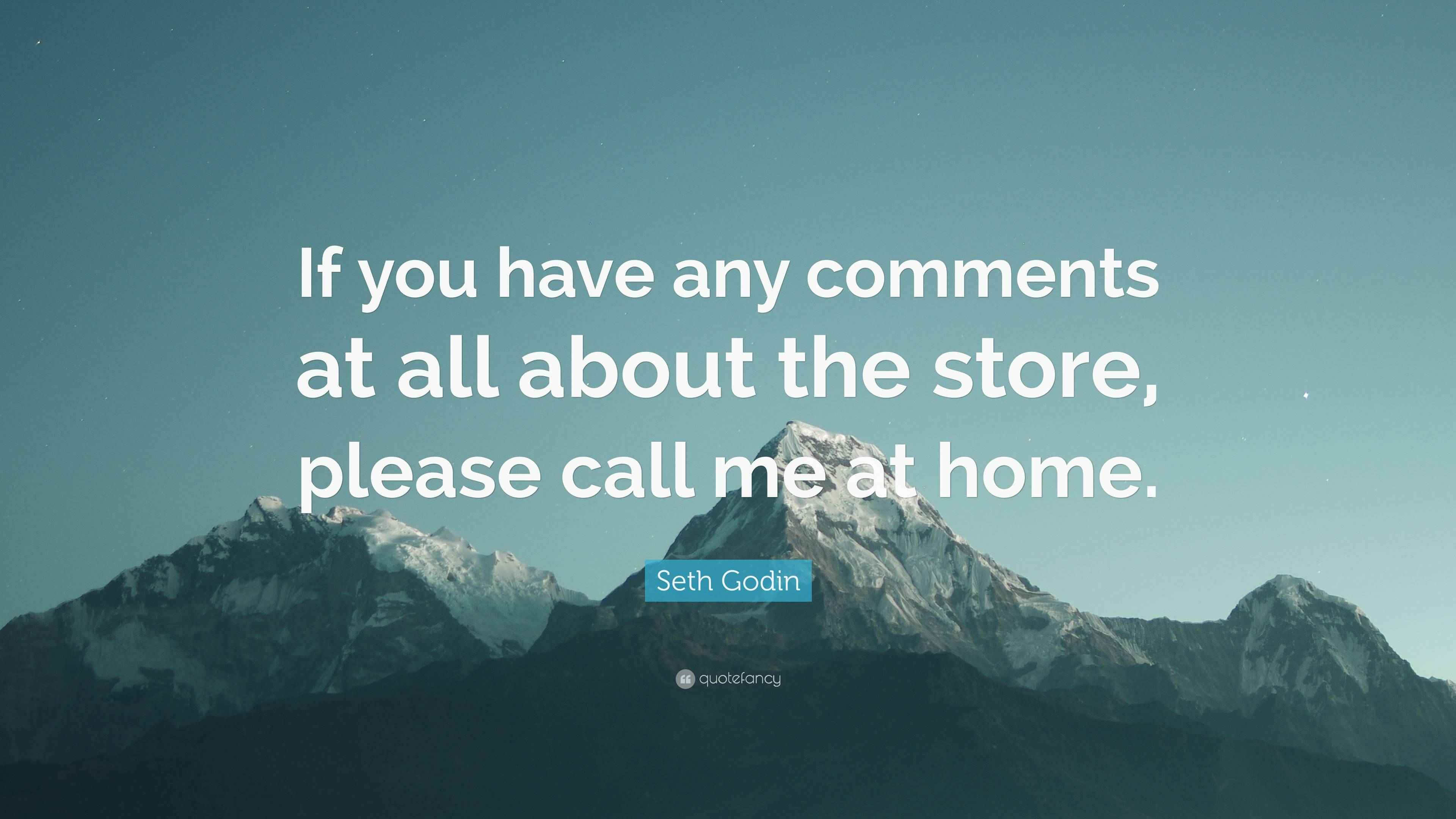 Seth Godin Quote: “If you have any comments at all about the store ...