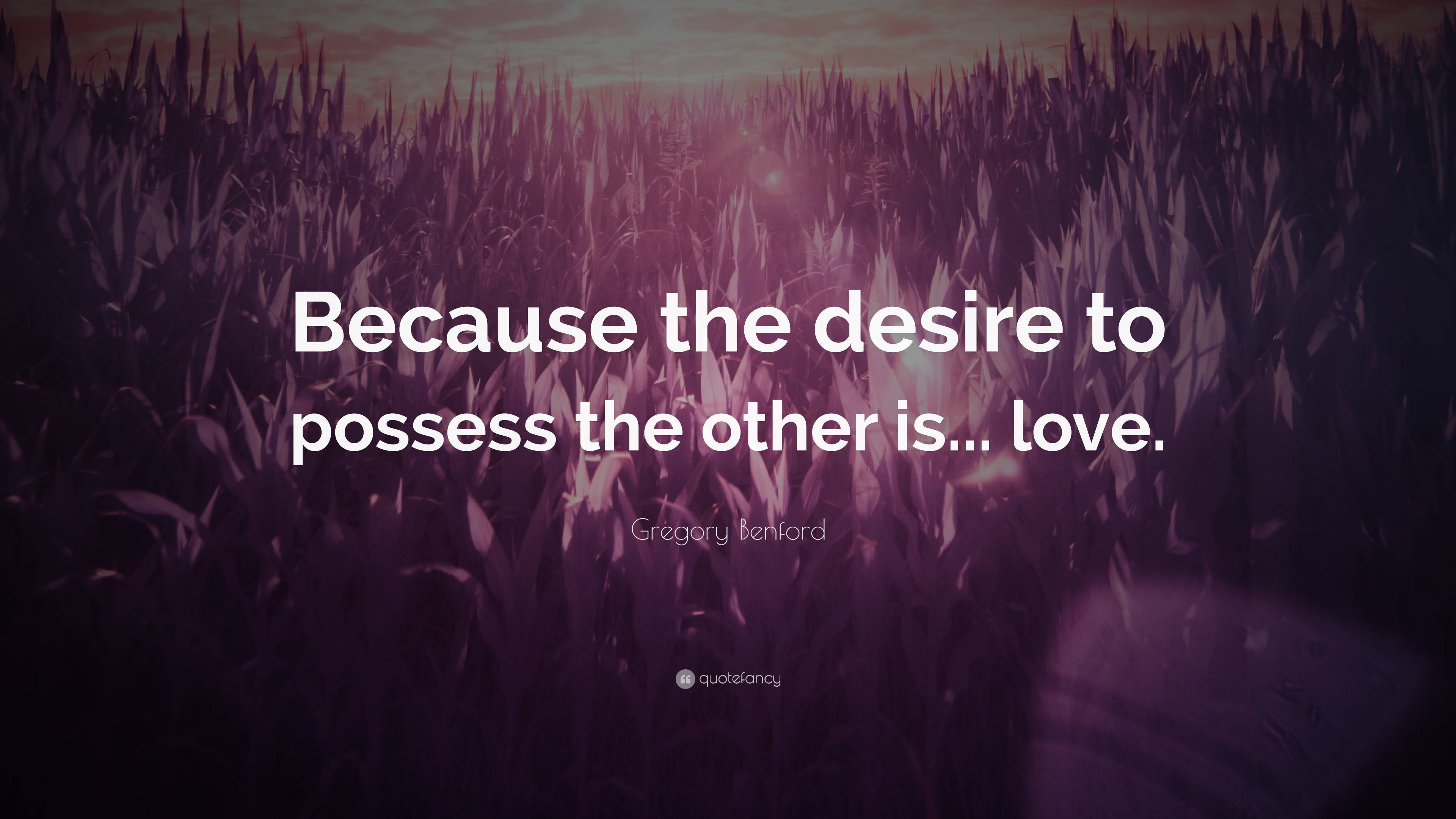 Gregory Benford Quote: “Because the desire to possess the other is ...