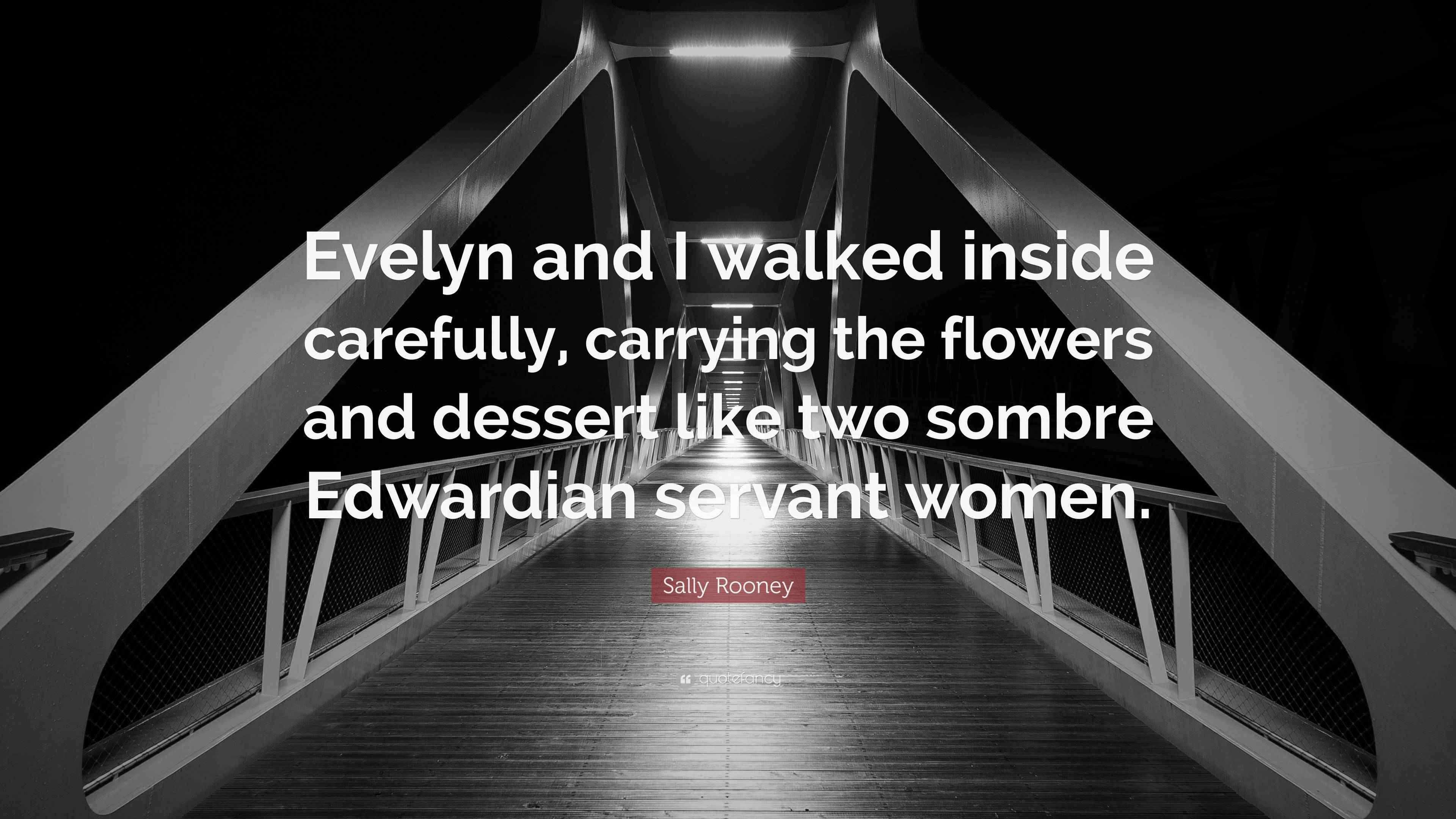 Sally Rooney Quote: “Evelyn and I walked inside carefully, carrying the ...