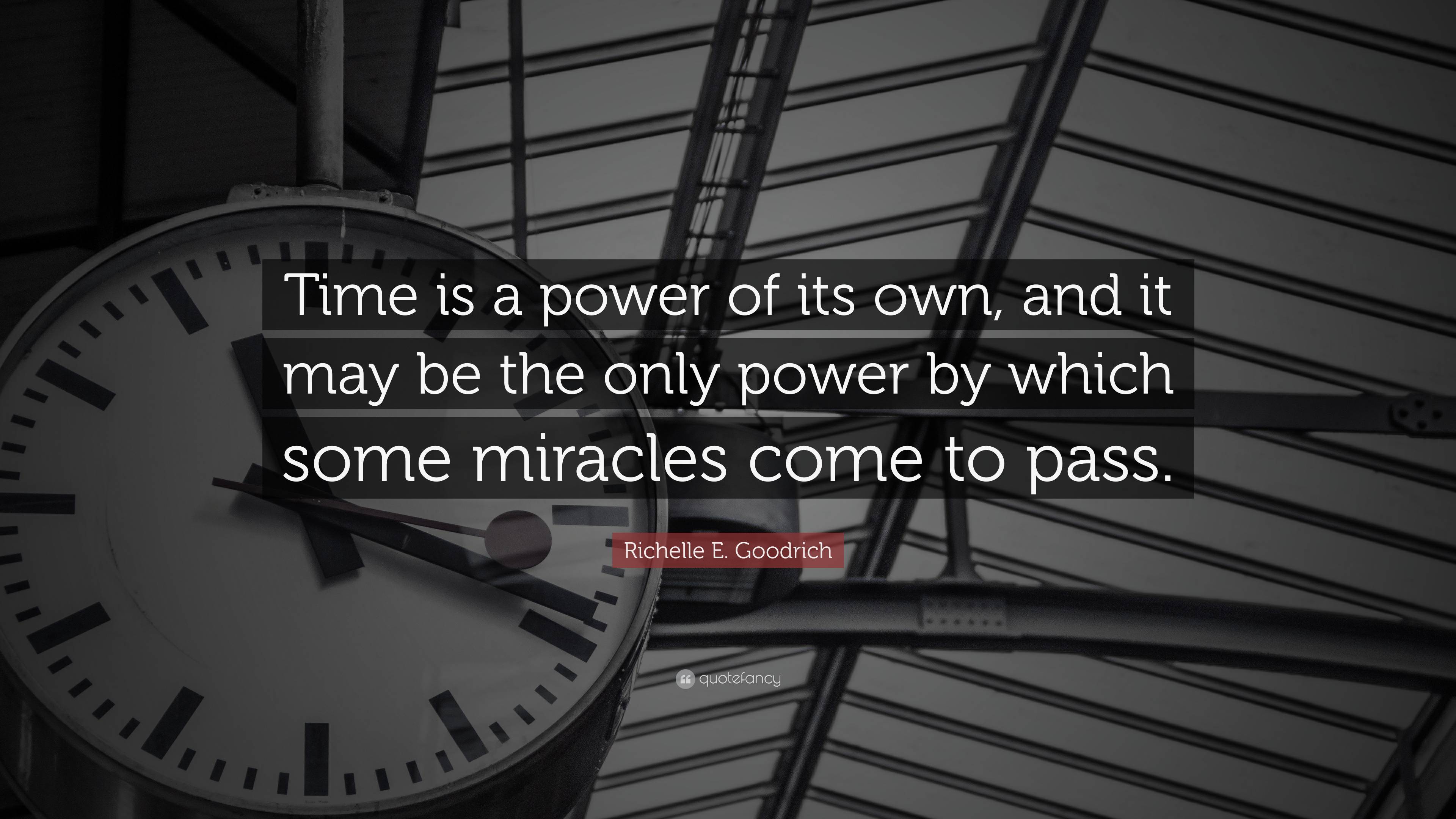 Richelle E. Goodrich Quote: “Time is a power of its own, and it may be ...