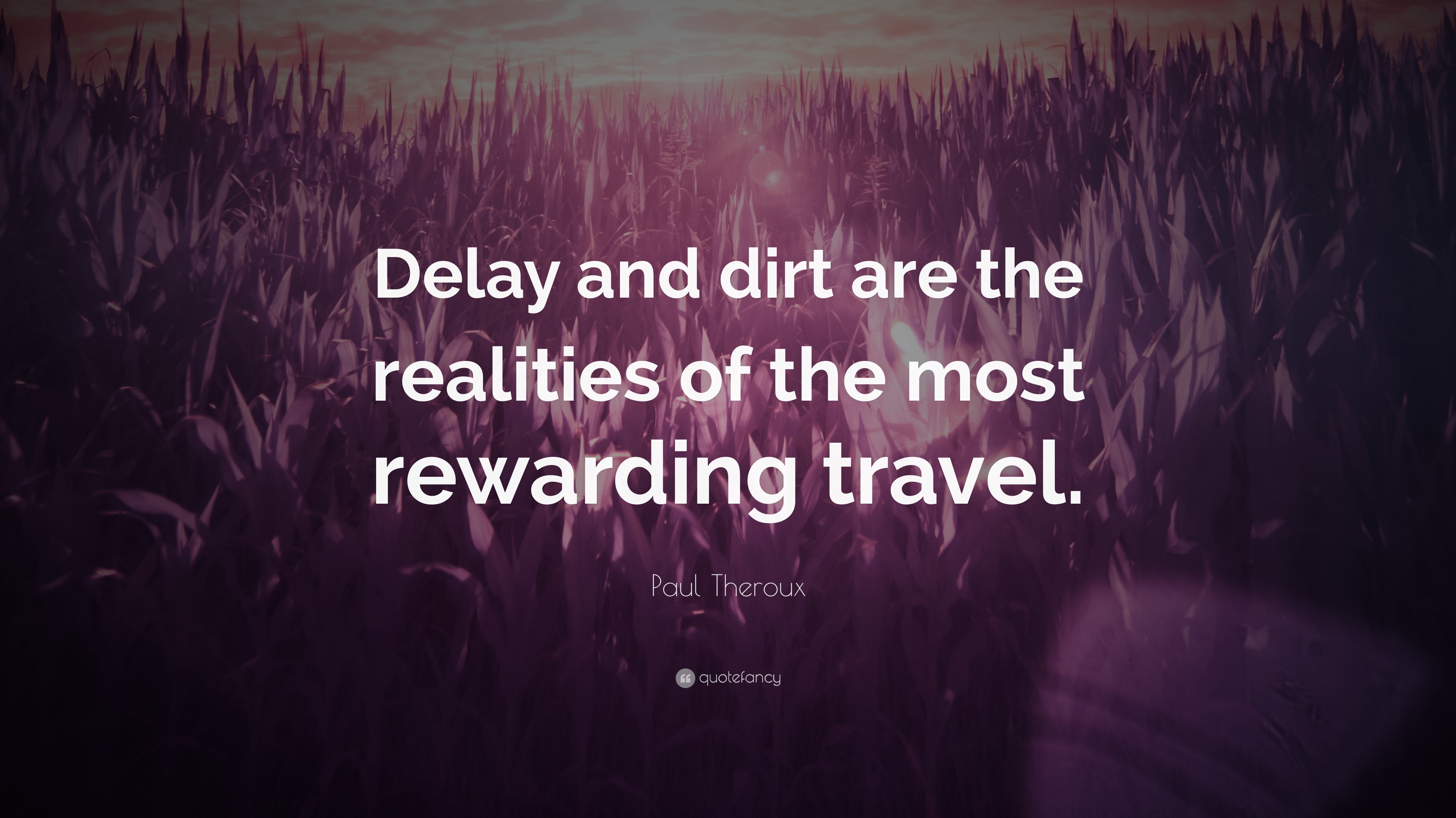 Paul Theroux Quote: “Delay and dirt are the realities of the most ...