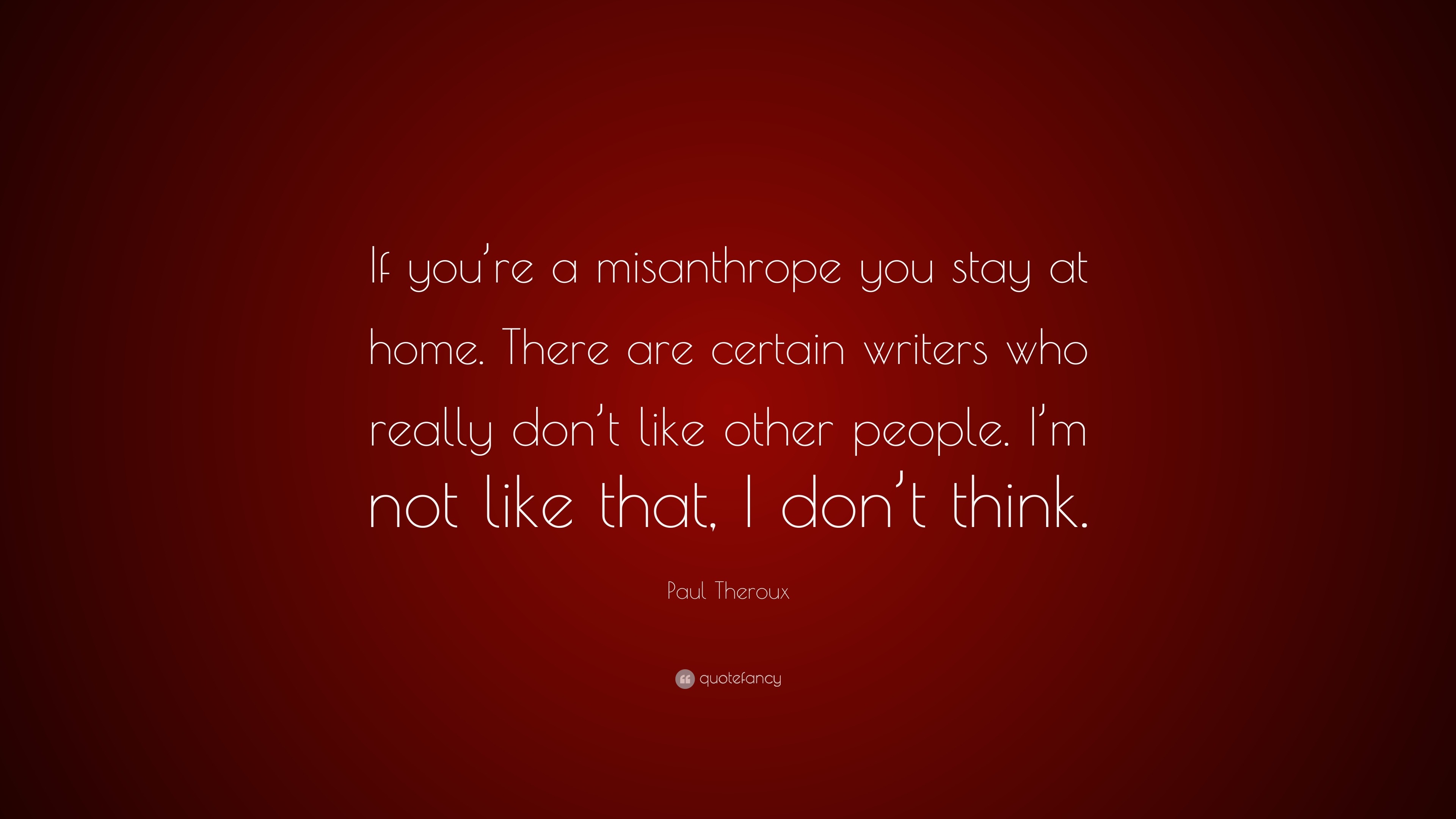 Paul Theroux Quote: “If you’re a misanthrope you stay at home. There ...