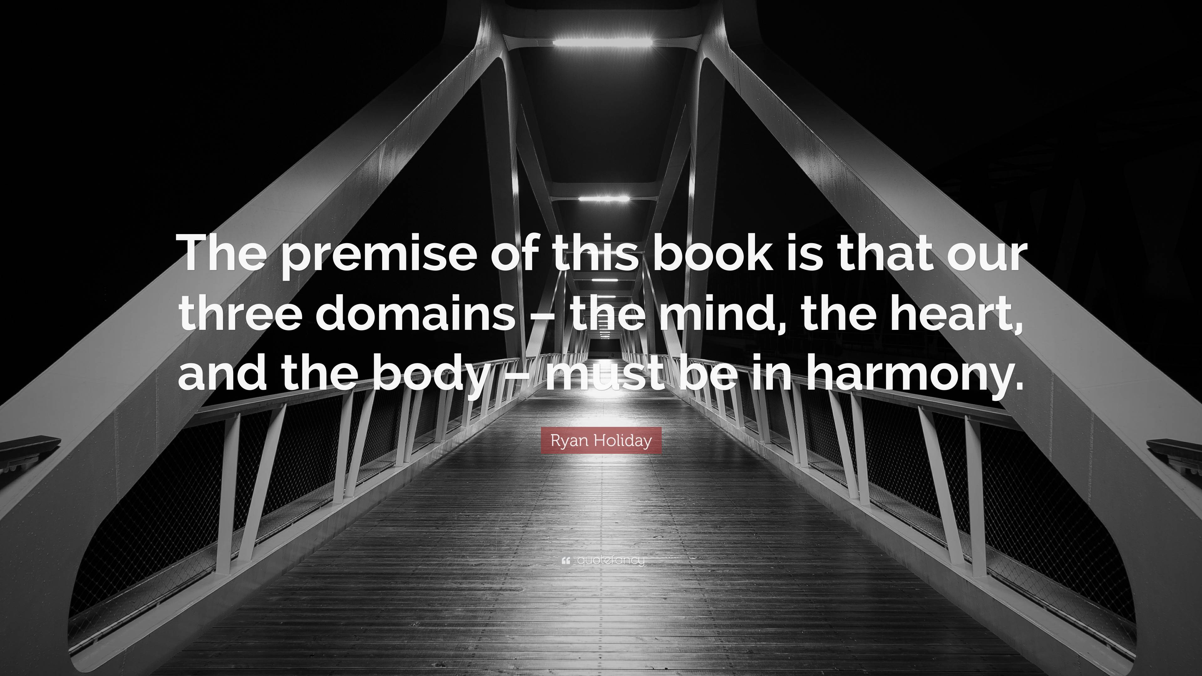 Ryan Holiday Quote “the Premise Of This Book Is That Our Three Domains The Mind The Heart 2702