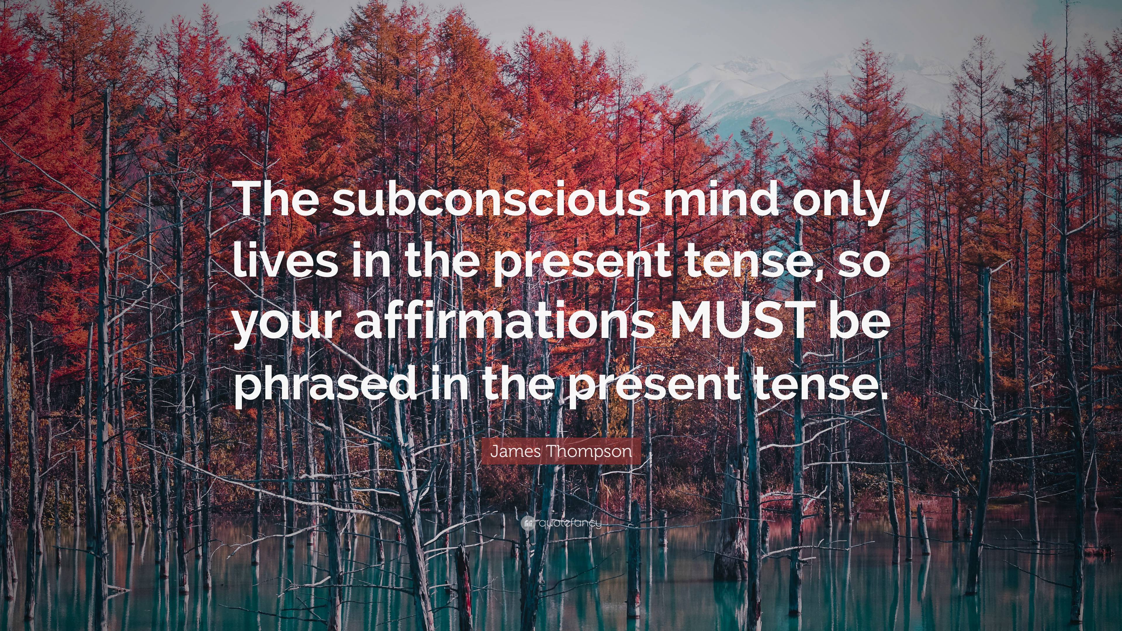 James Thompson Quote: “The subconscious mind only lives in the present ...