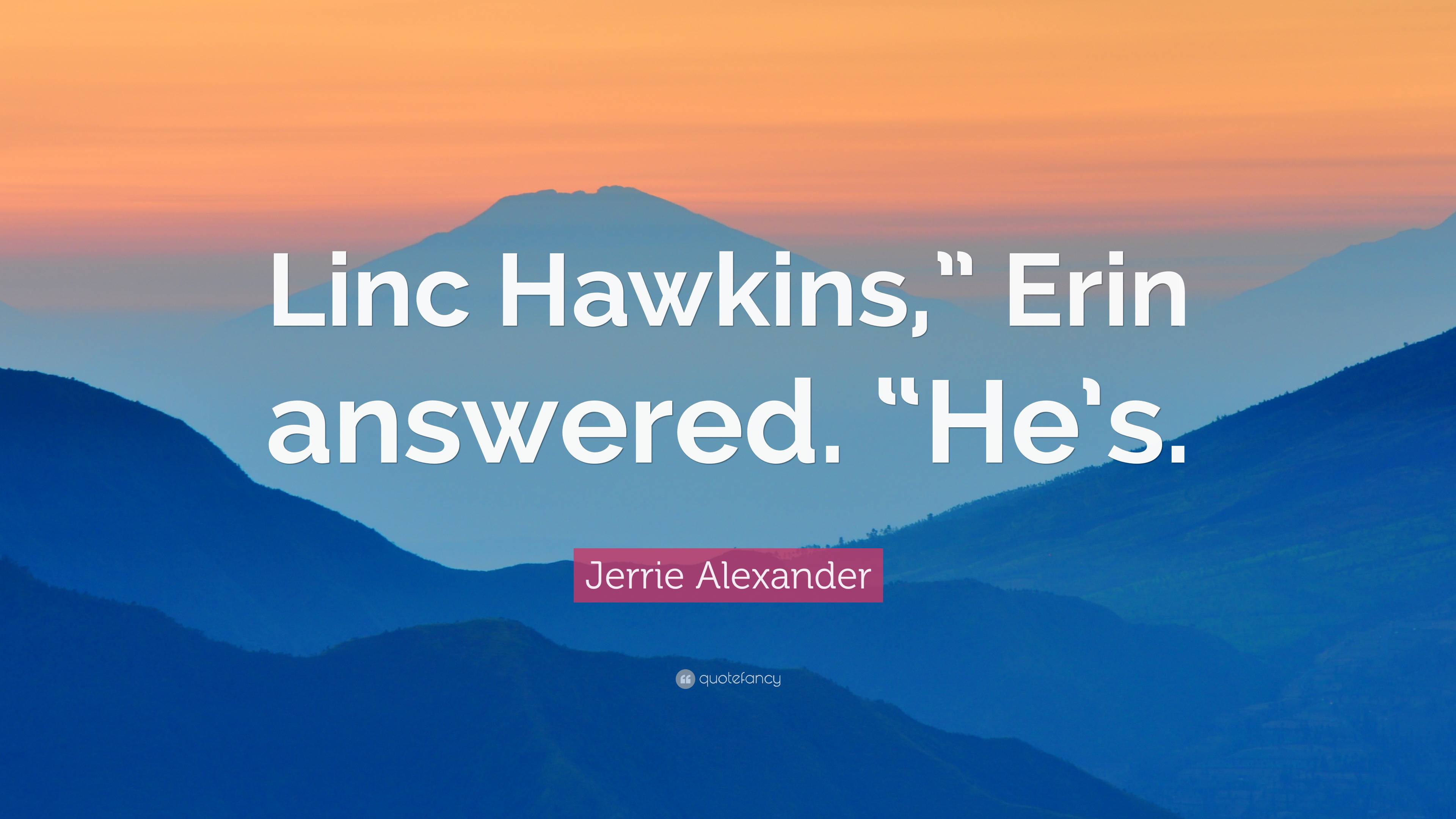 Jerrie Alexander Quote: “Linc Hawkins,” Erin Answered. “He’s.”