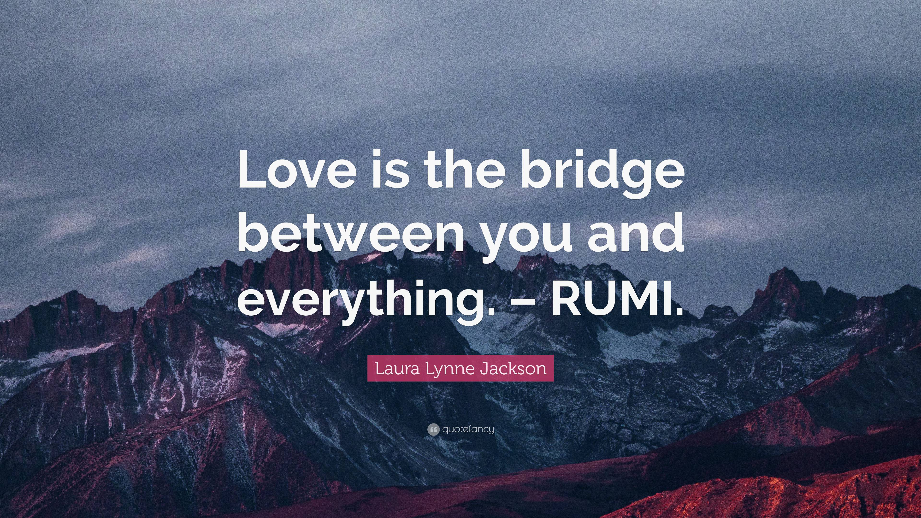 Laura Lynne Jackson Quote: “Love is the bridge between you and ...