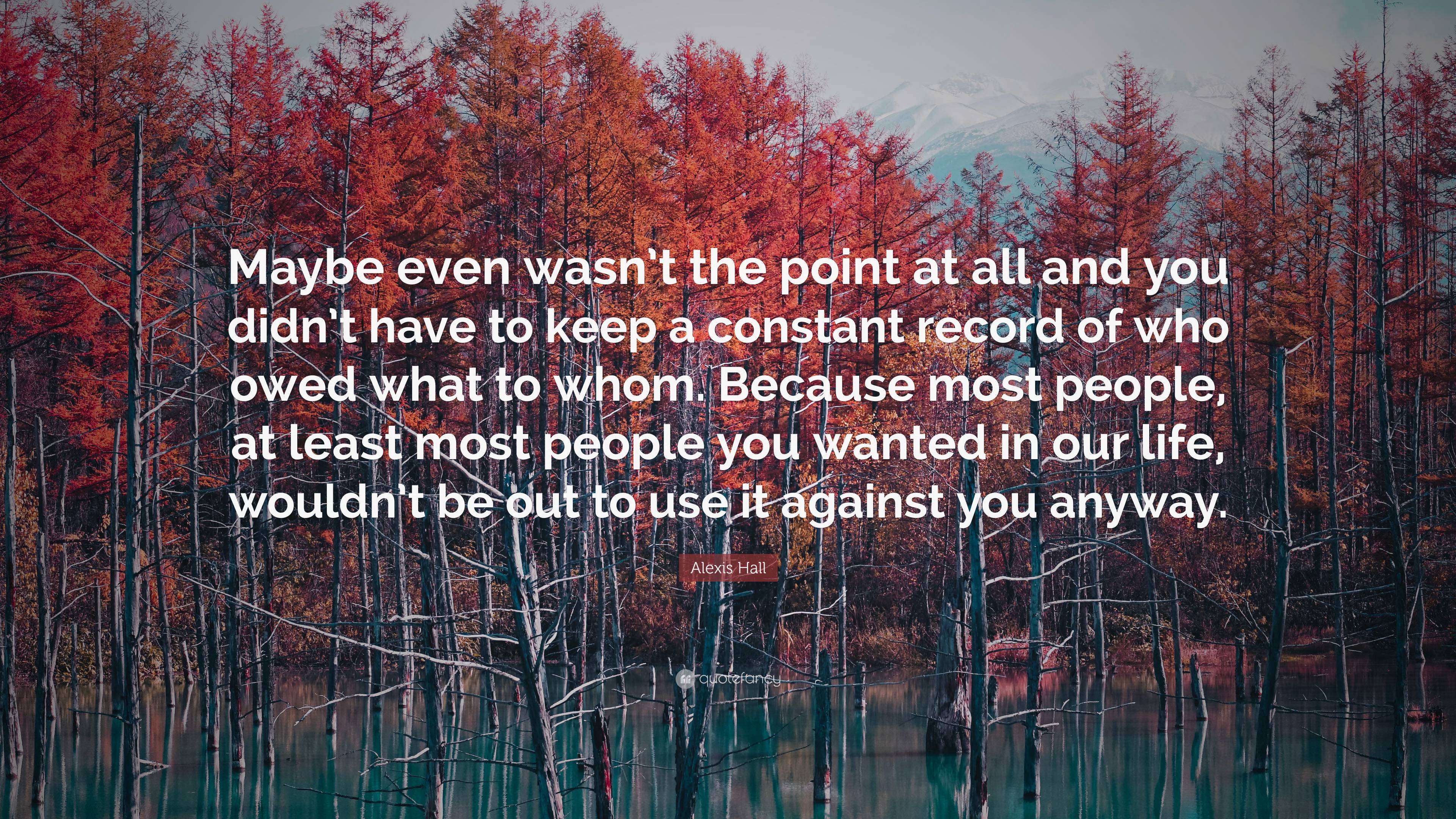 Alexis Hall Quote: “Maybe even wasn’t the point at all and you didn’t ...