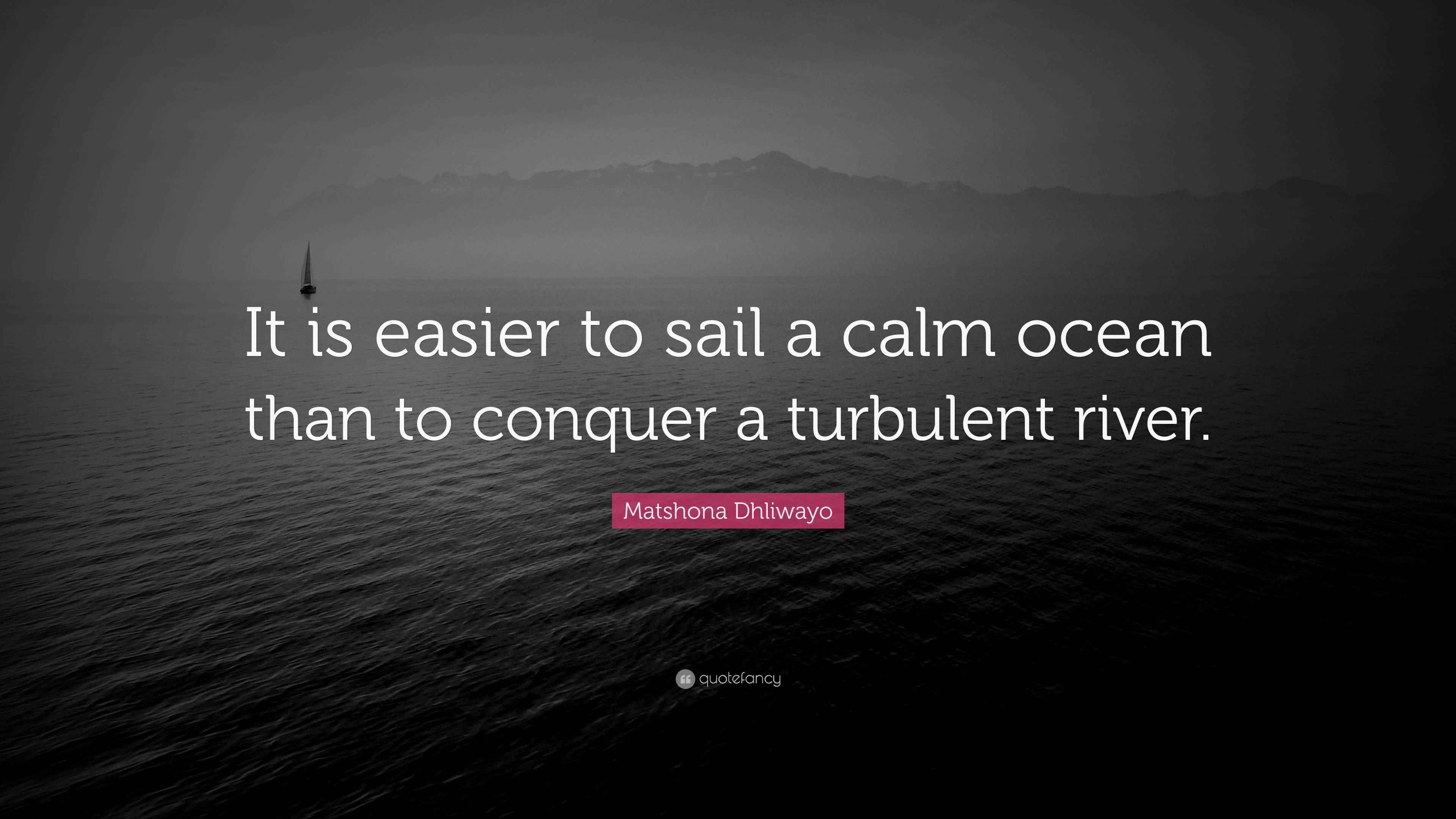Matshona Dhliwayo Quote “It is easier to sail a calm ocean than to