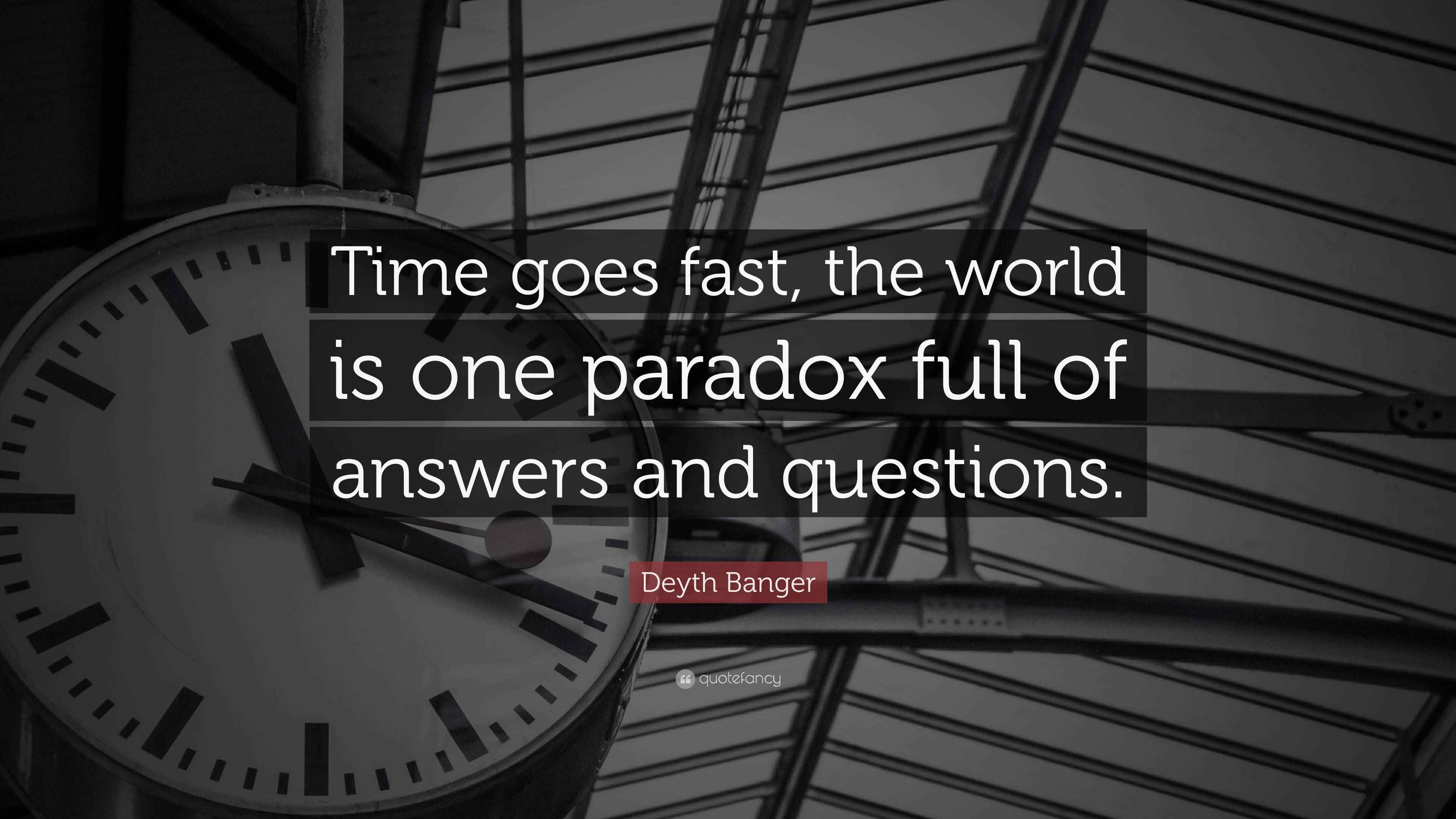 Deyth Banger Quote “Time goes fast, the world is one paradox full of