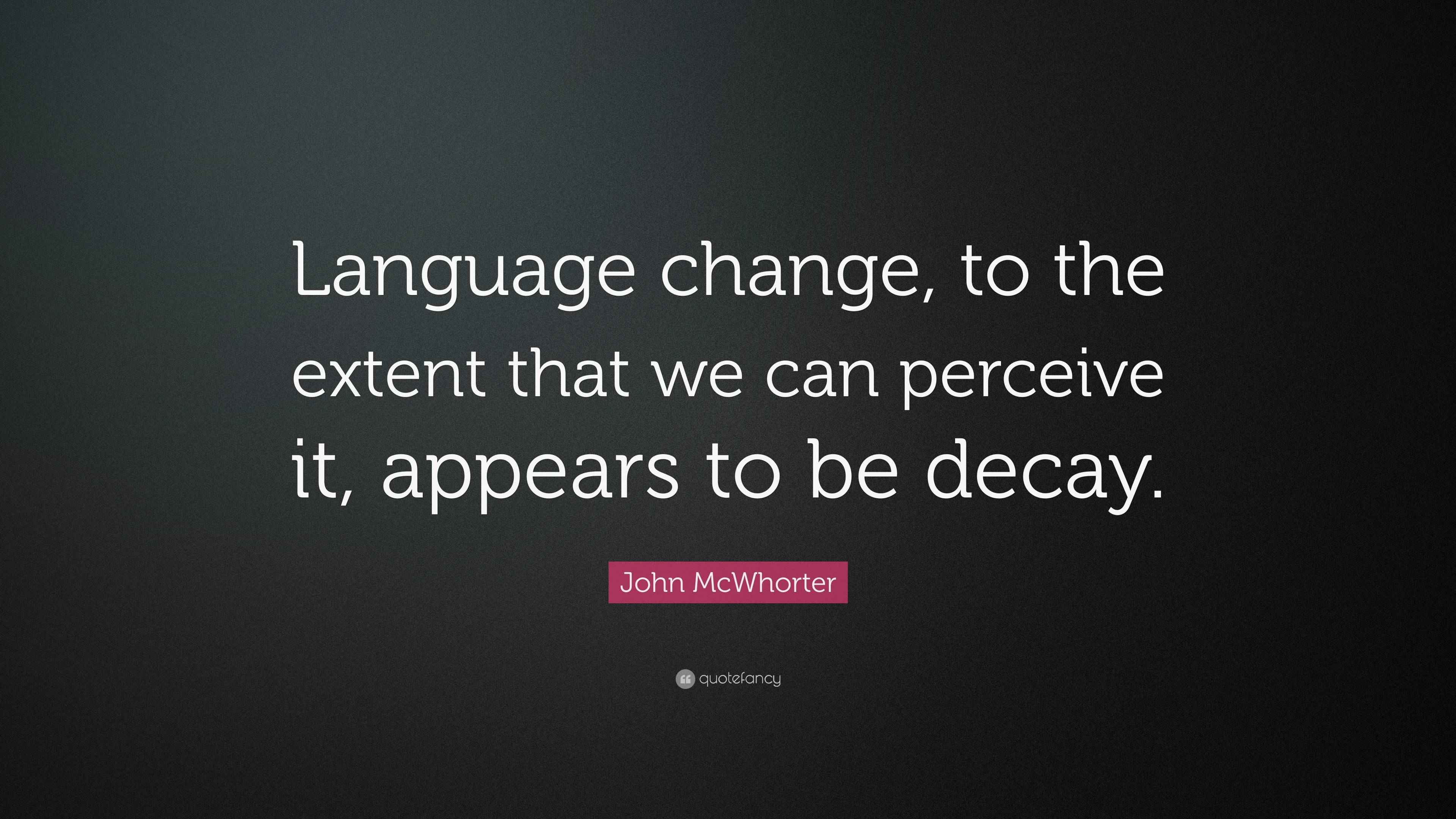 John McWhorter Quote: “Language change, to the extent that we can ...