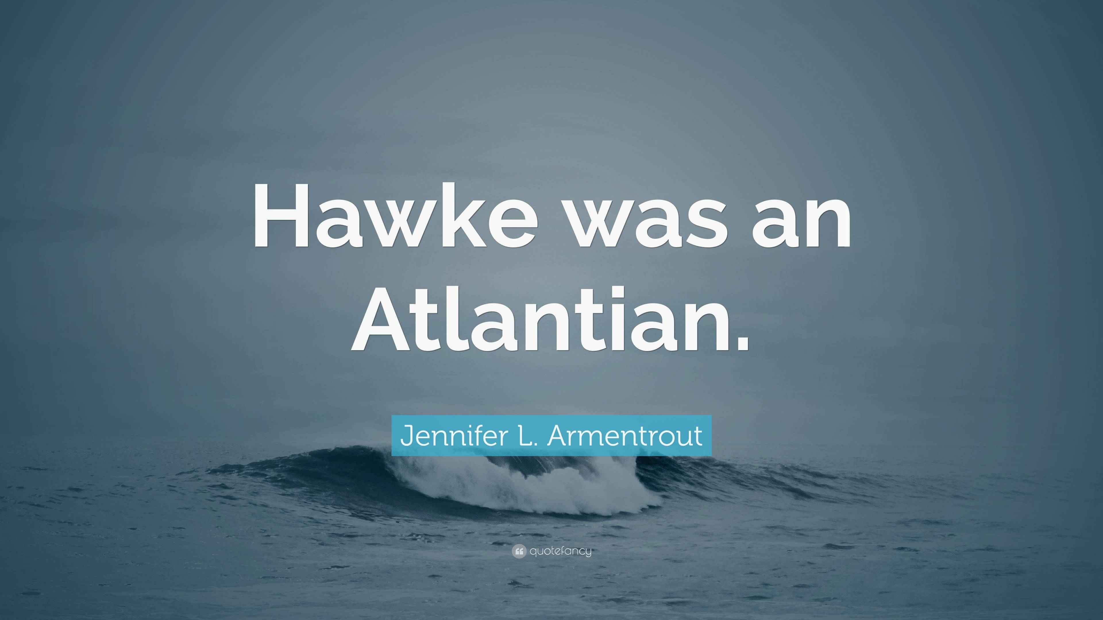 Atlantis Rourke Quotes Jennifer L. Armentrout Quote: “Hawke was an Atlantian.”