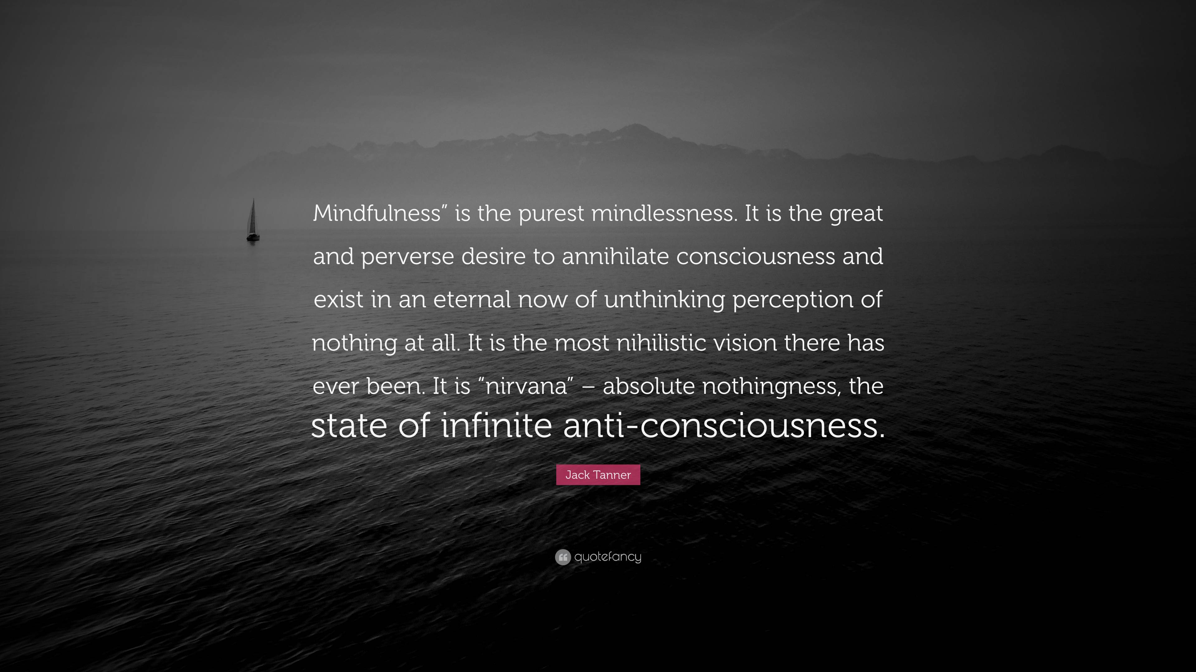 Jack Tanner Quote “mindfulness” Is The Purest Mindlessness It Is The