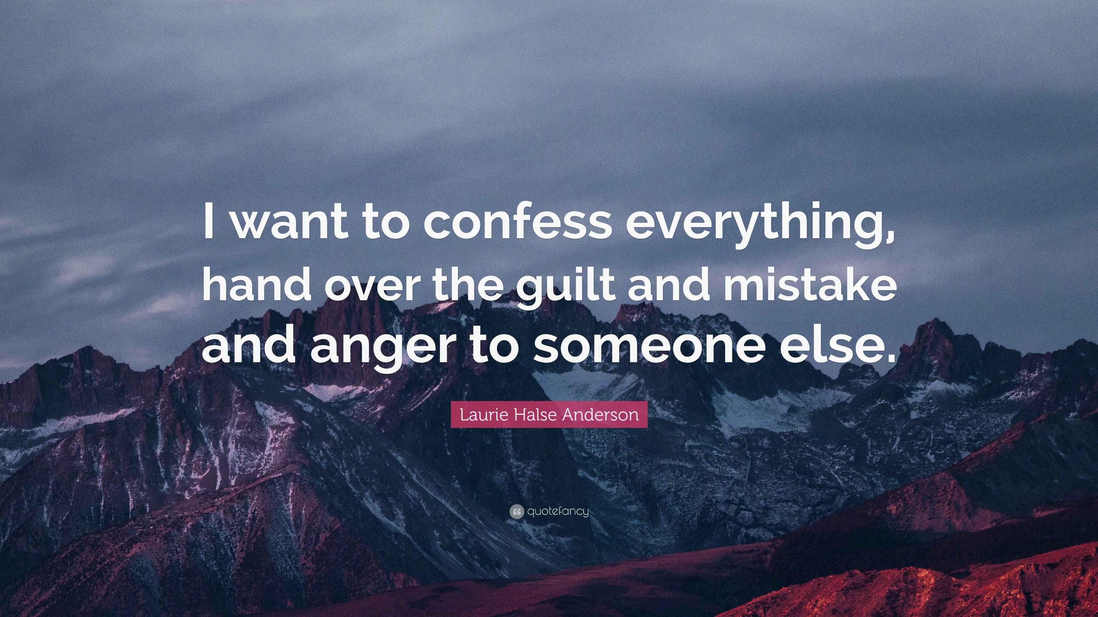 Laurie Halse Anderson Quote “I want to confess everything, hand over