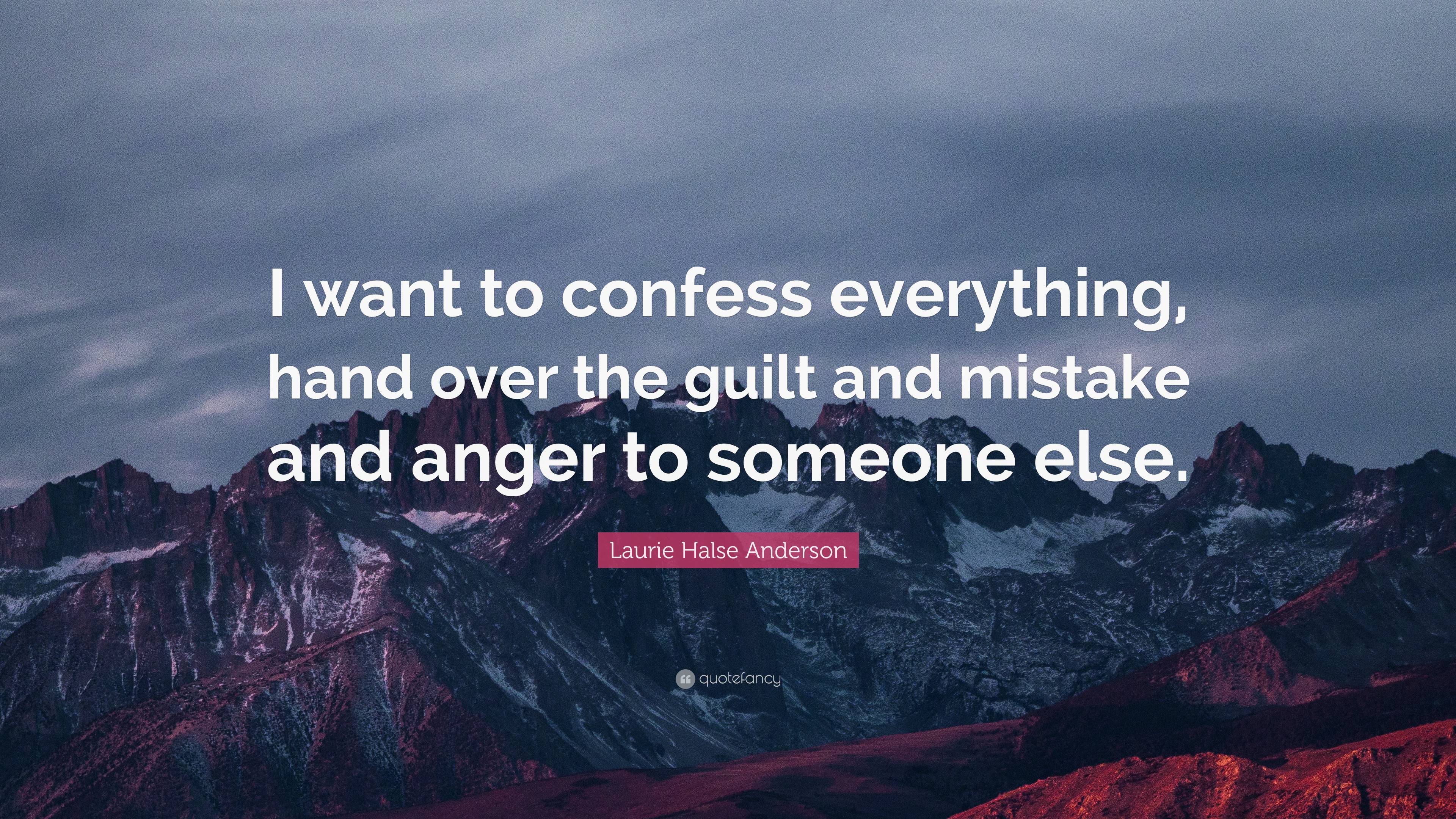 Laurie Halse Anderson Quote: “I want to confess everything, hand over ...