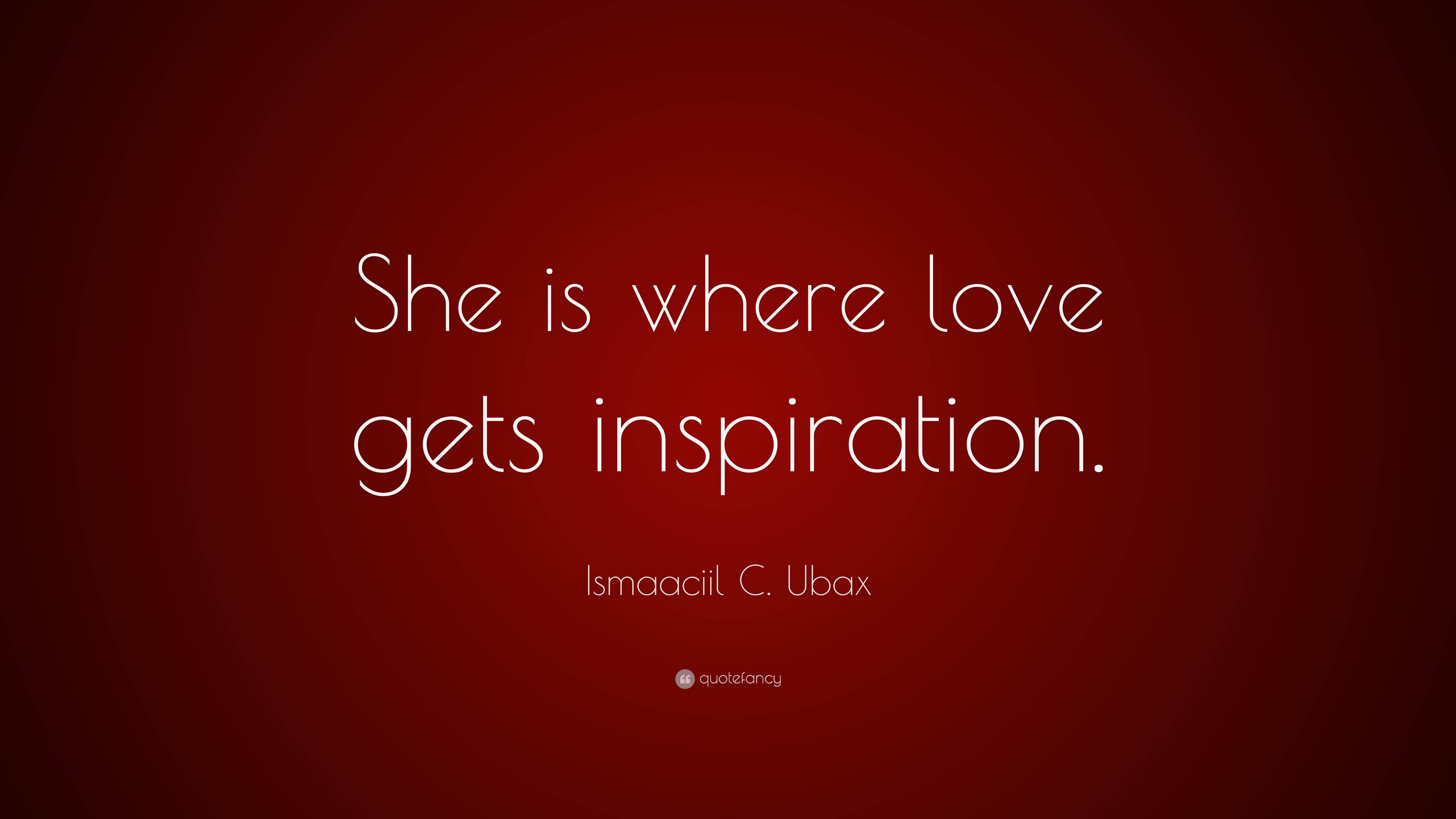 Ismaaciil C Ubax Quote “she Is Where Love Gets Inspiration ”