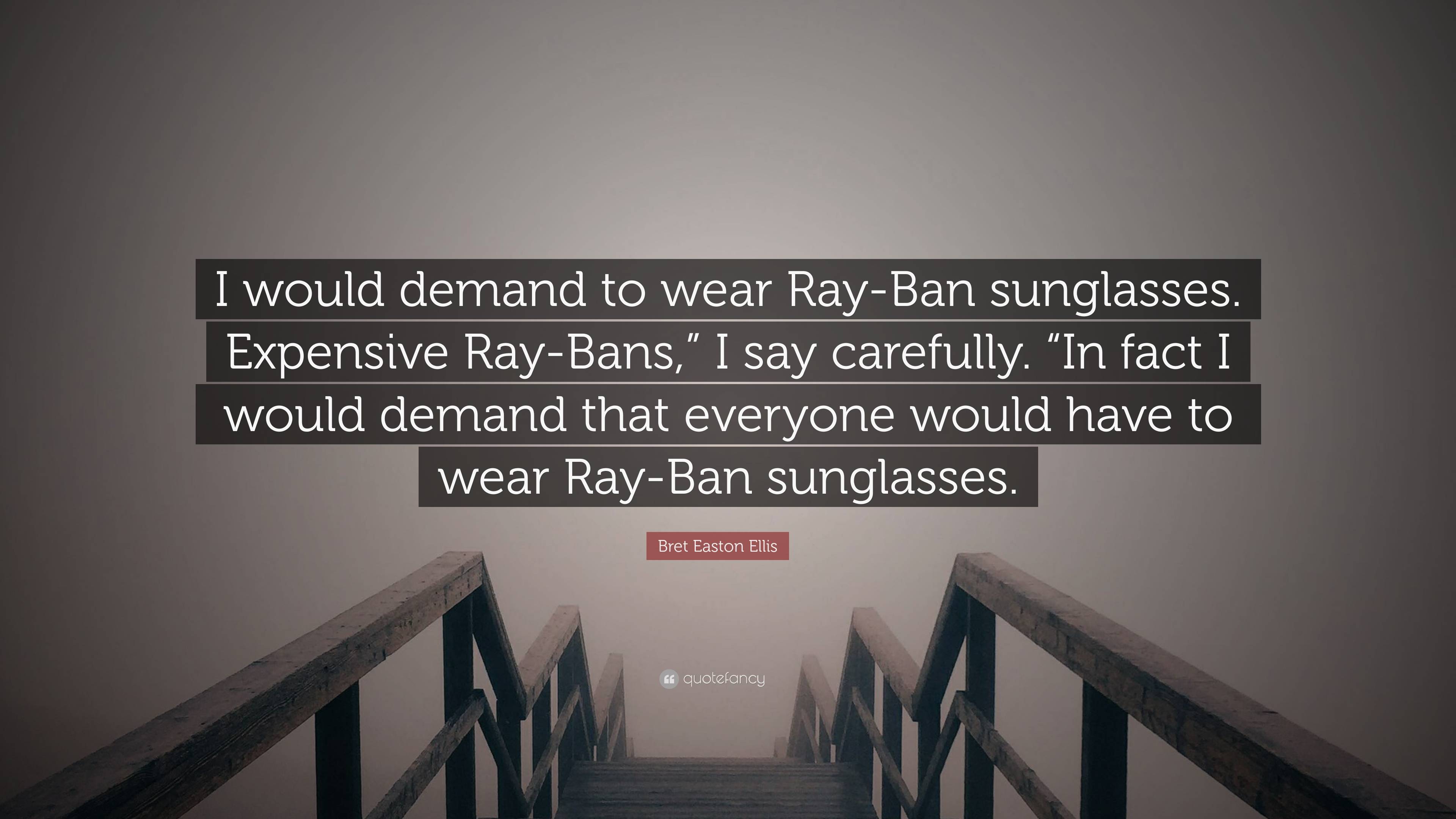 Bret Easton Ellis Quote: “I would demand to wear Ray-Ban sunglasses ...