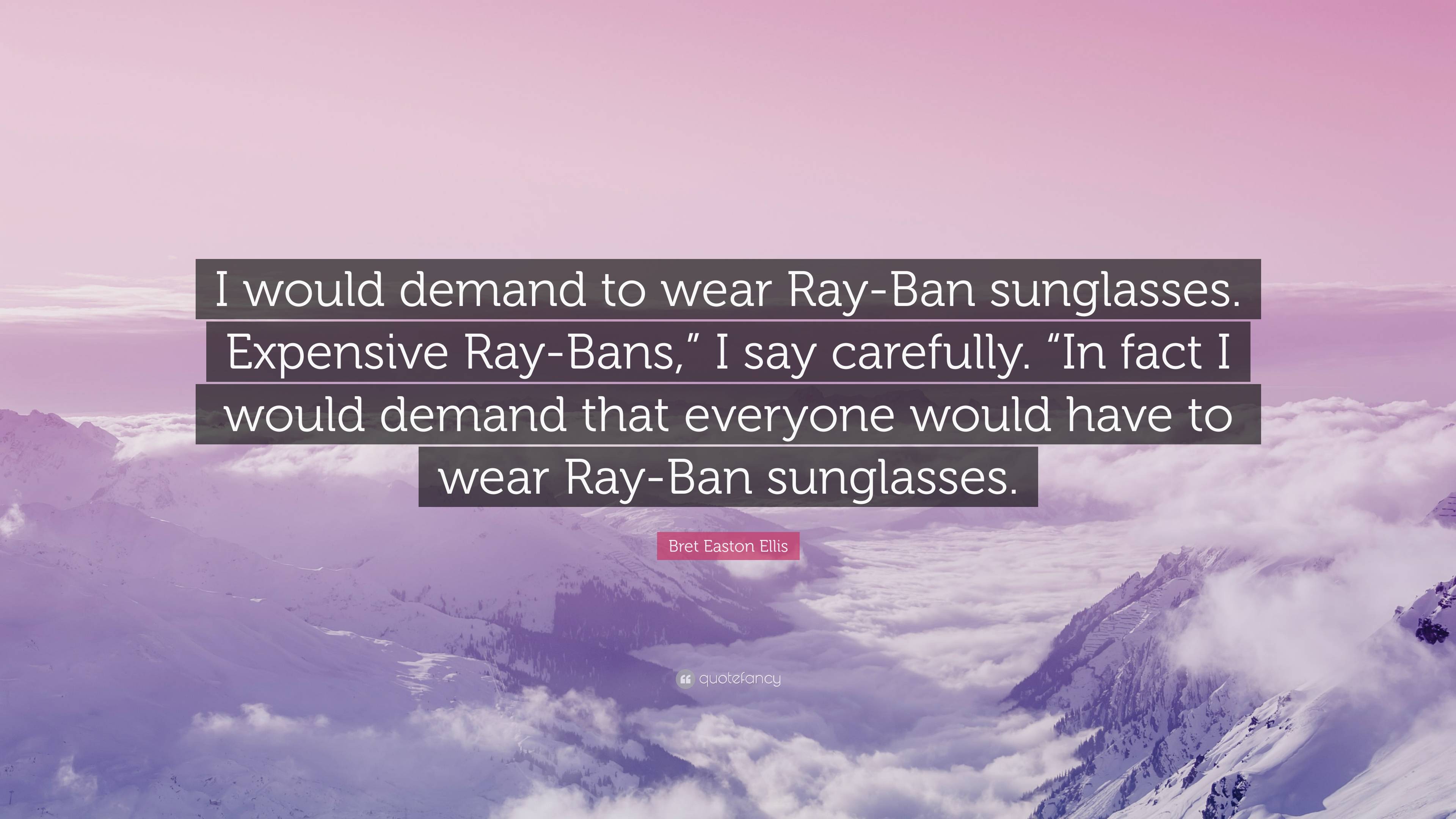 Bret Easton Ellis Quote: “I would demand to wear Ray-Ban sunglasses ...