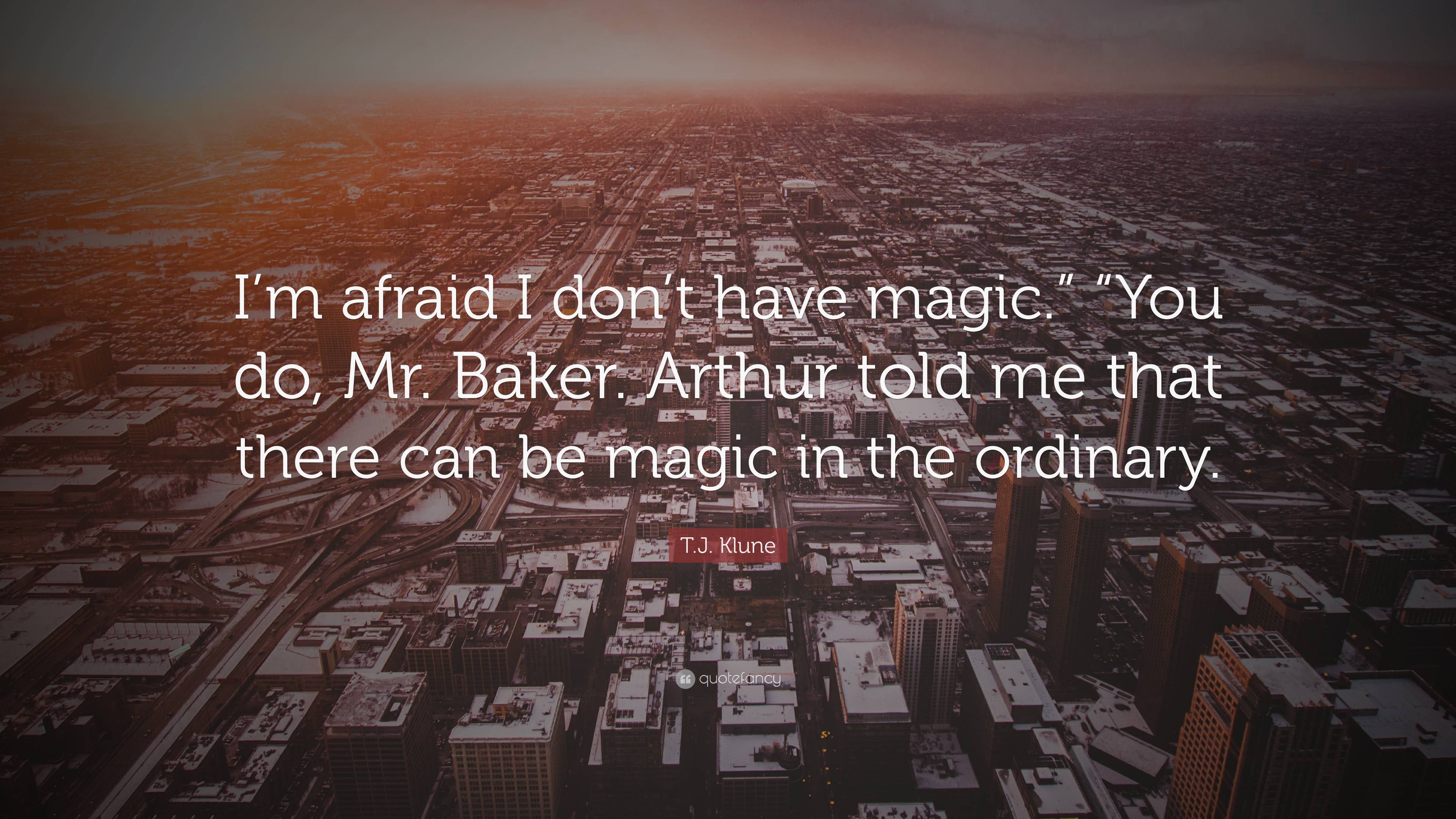 T.J. Klune Quote: “I’m Afraid I Don’t Have Magic.” “You Do, Mr. Baker ...