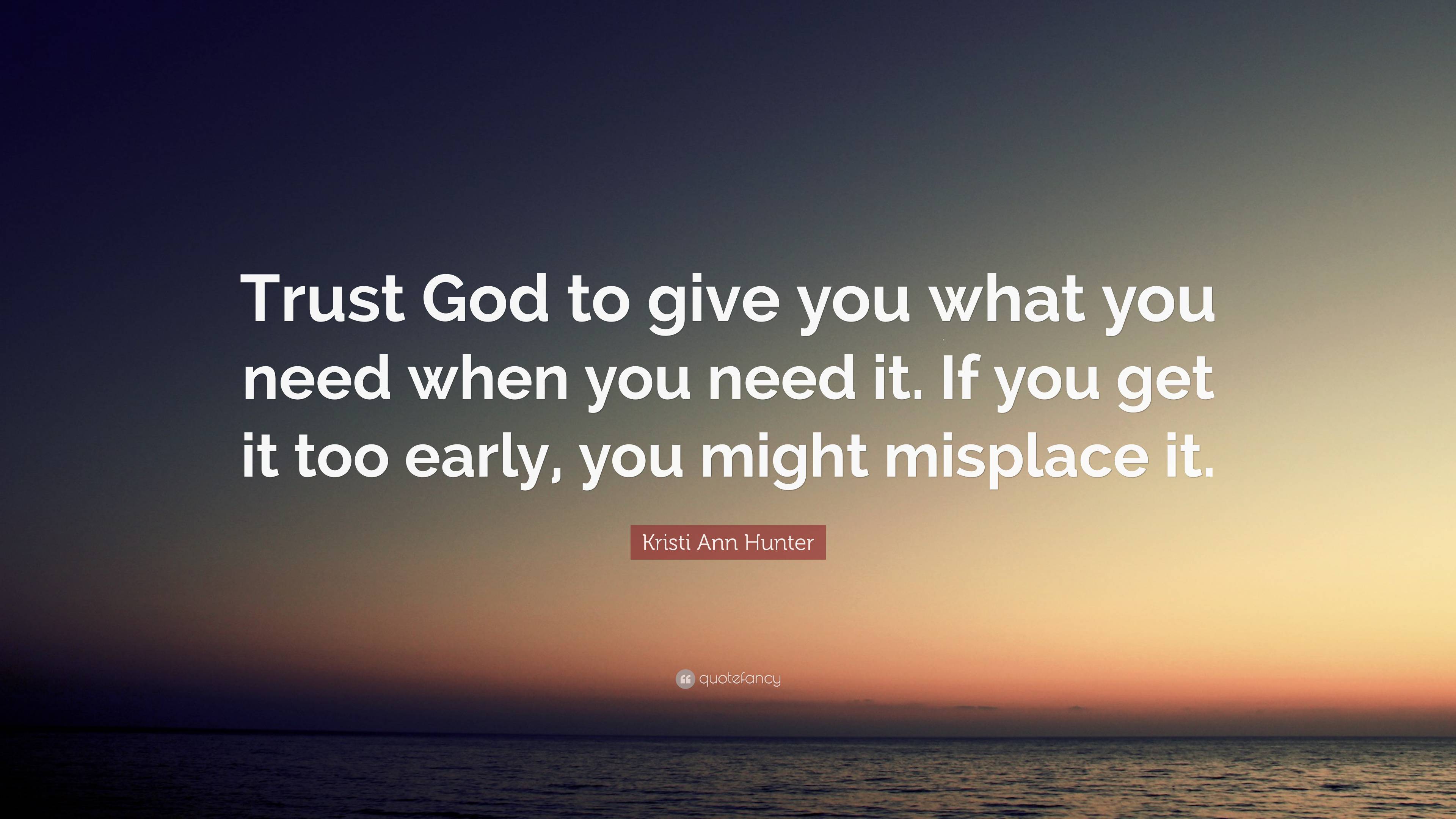 Kristi Ann Hunter Quote: “trust God To Give You What You Need When You 