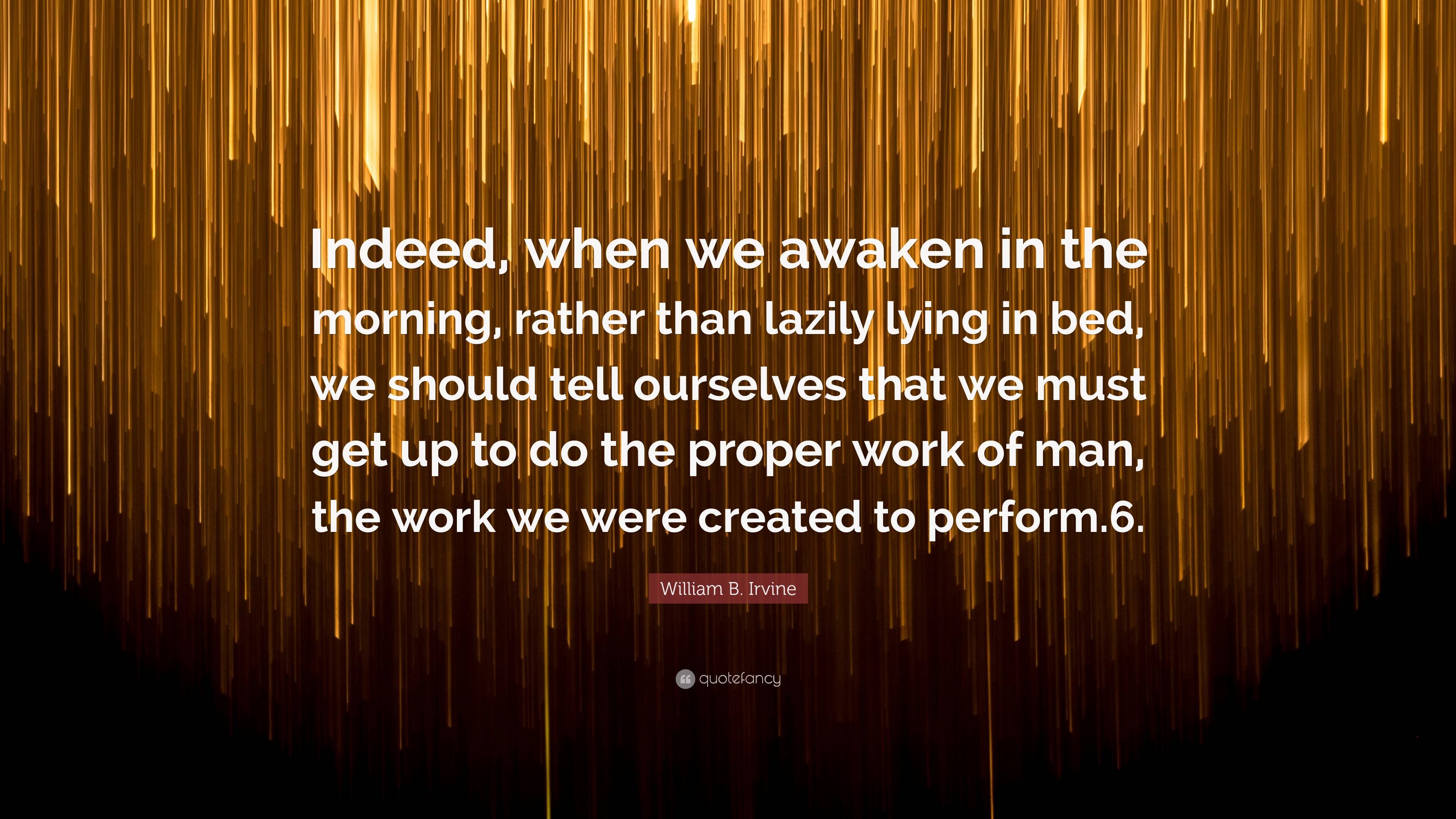 William B Irvine Quote “indeed When We Awaken In The Morning Rather Than Lazily Lying In Bed 6798