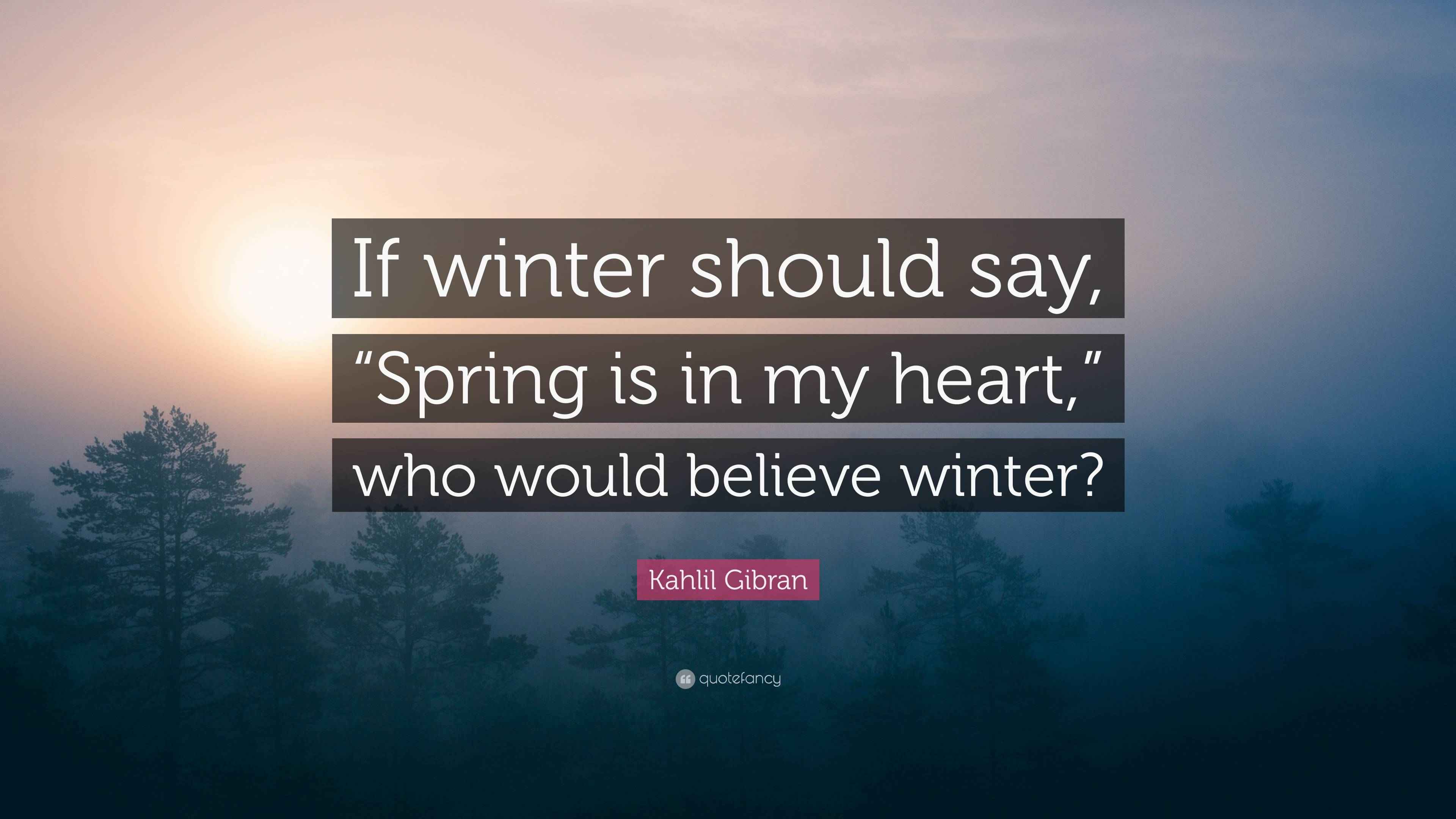 Kahlil Gibran Quote: “If winter should say, “Spring is in my heart ...