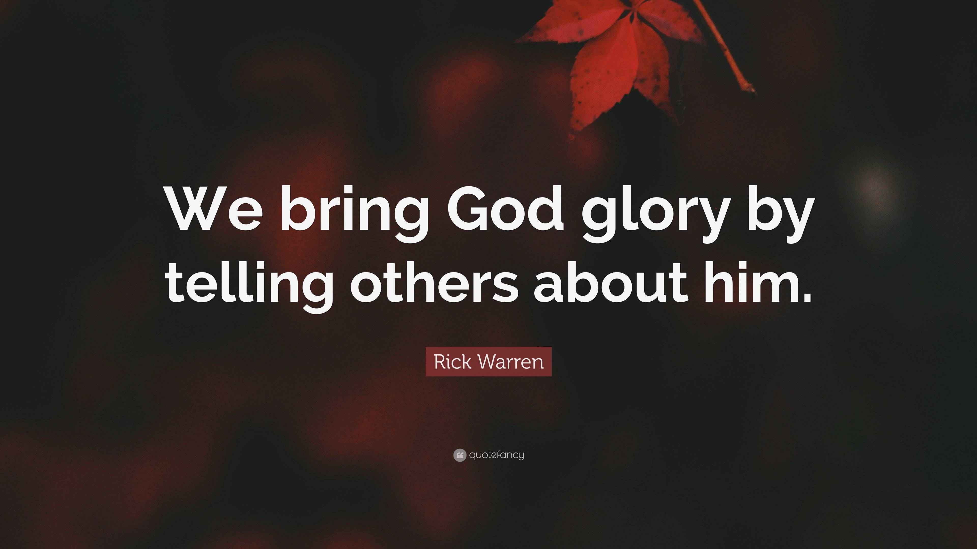 Rick Warren Quote: “We bring God glory by telling others about him.”