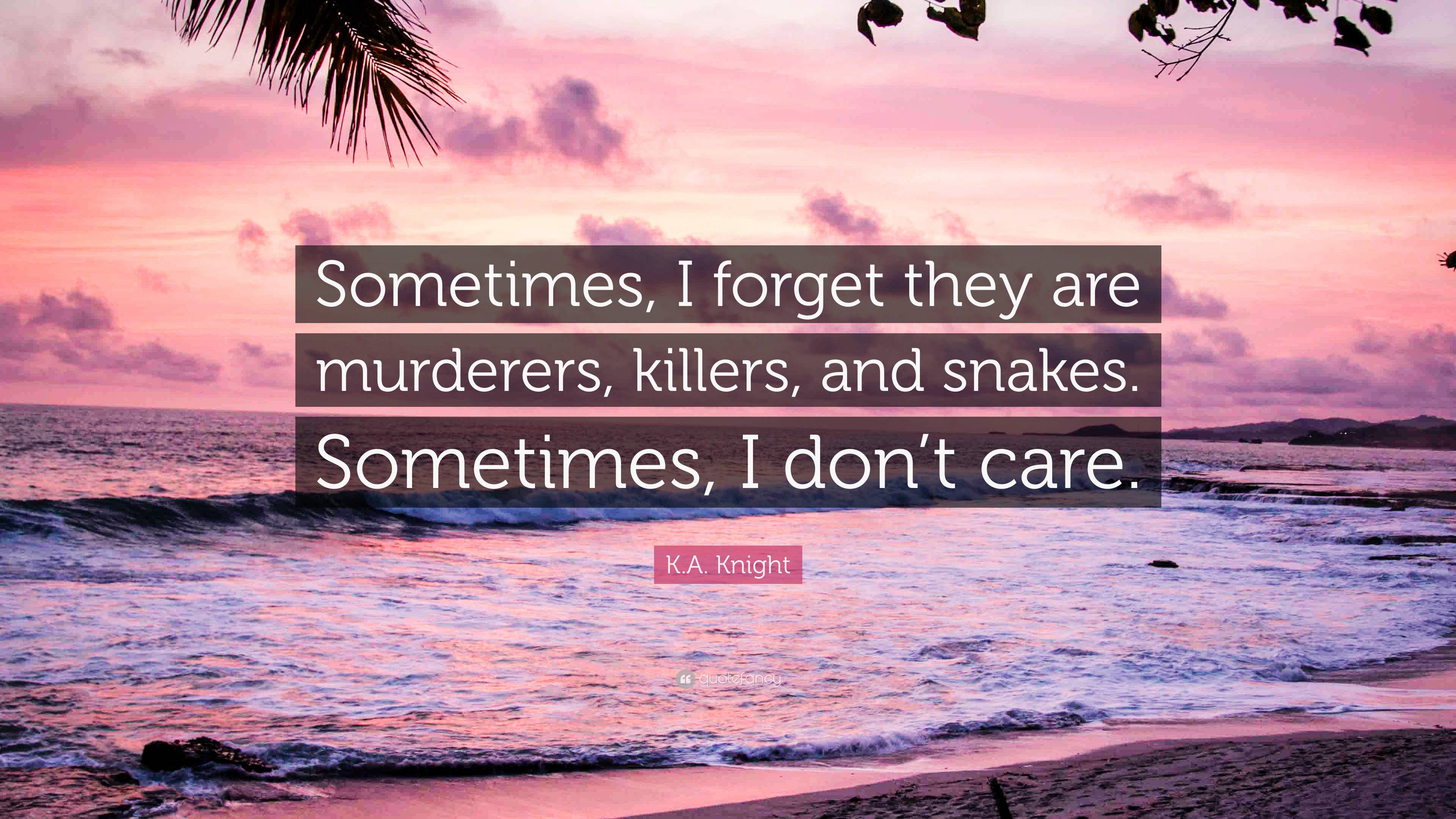 K.A. Knight Quote: “Sometimes, I forget they are murderers, killers ...