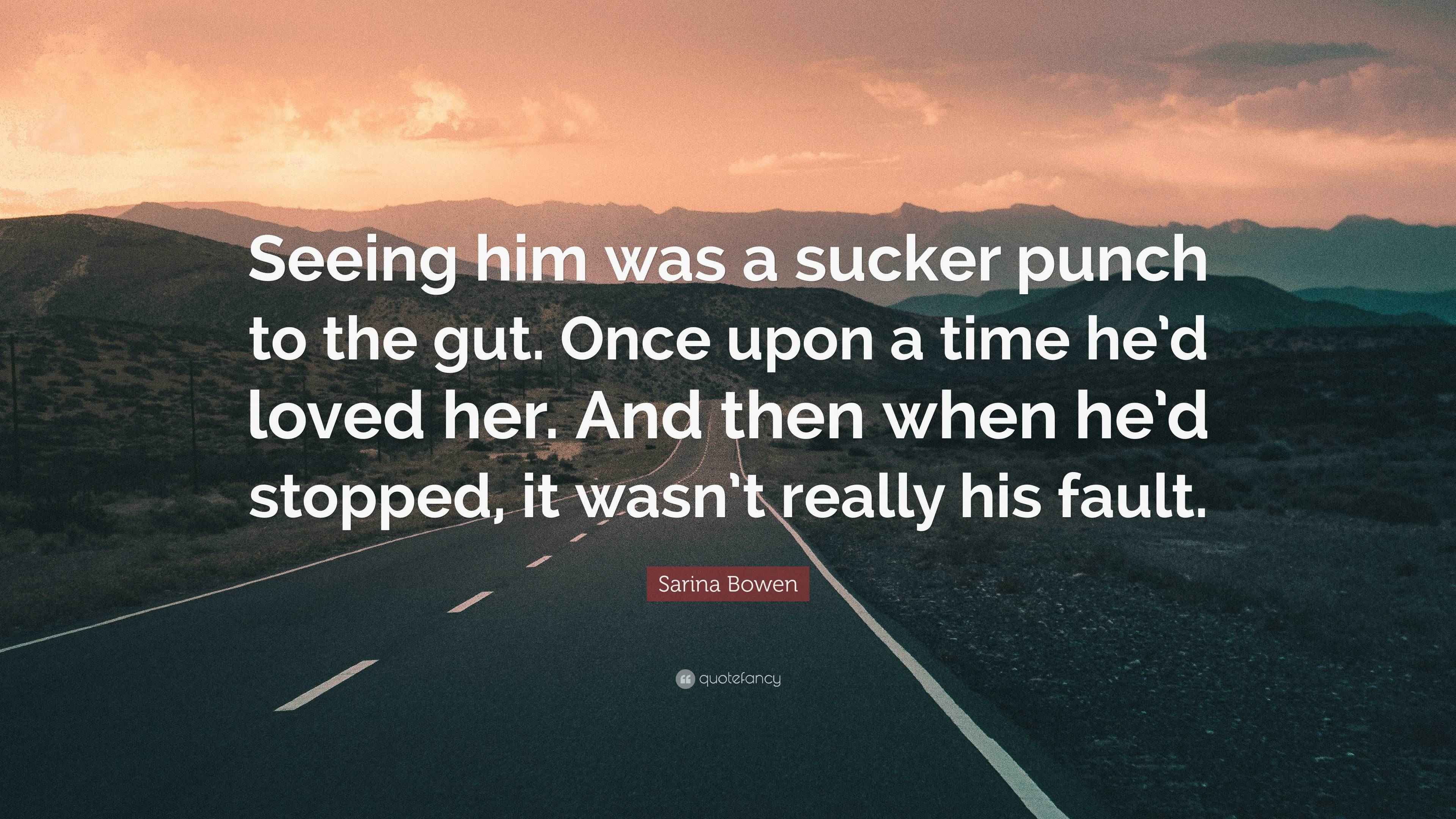 Sarina Bowen Quote “Seeing him was a sucker punch to the gut. Once