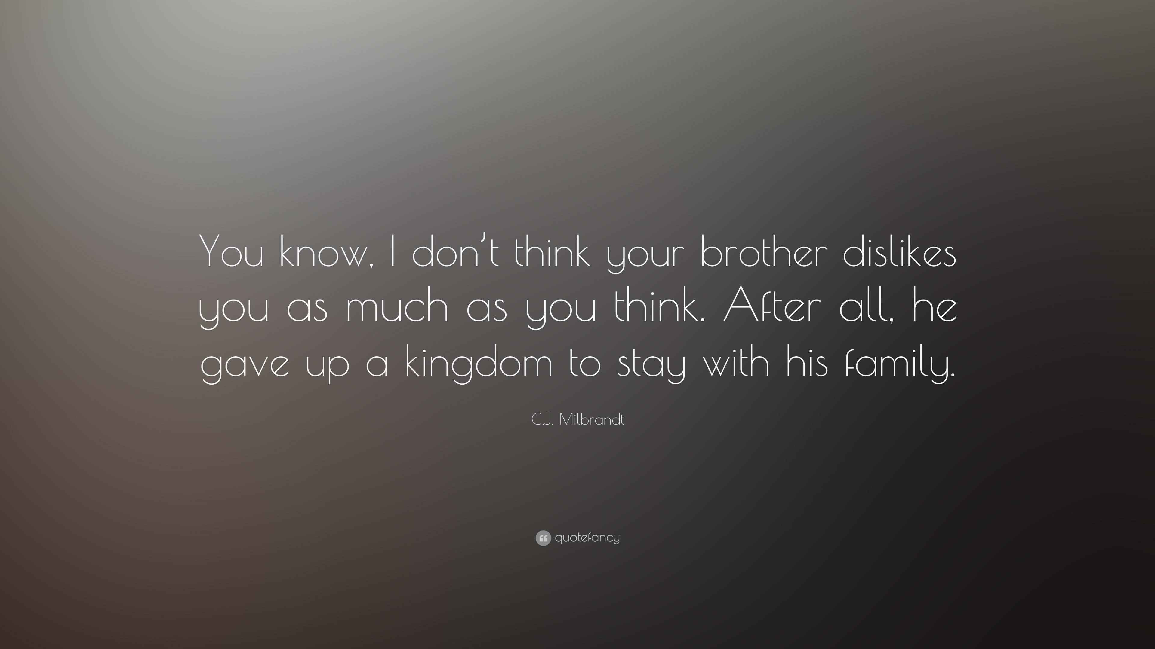 C.J. Milbrandt Quote “You know, I don’t think your brother dislikes