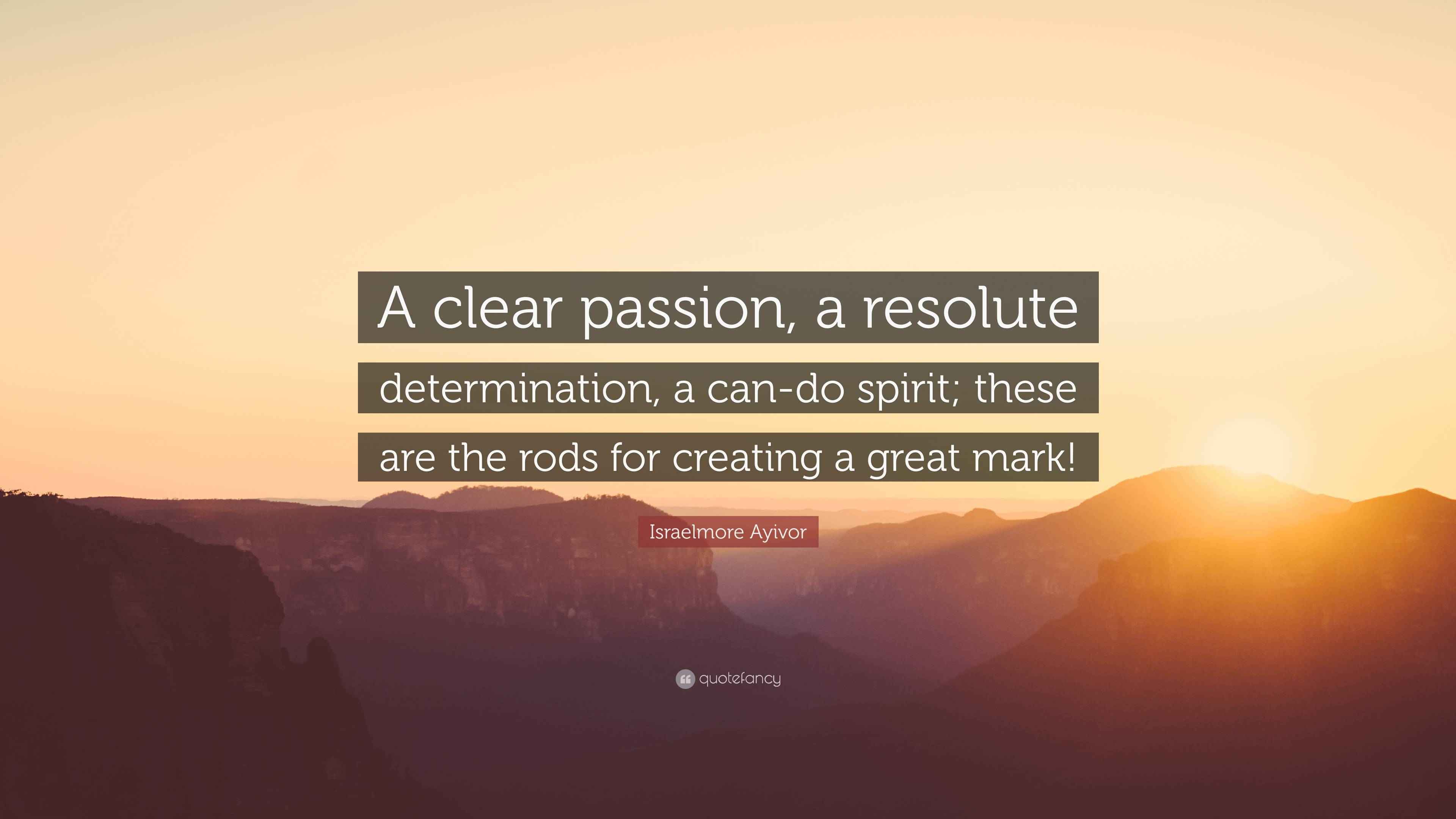 Israelmore Ayivor Quote “A clear passion, a resolute determination, a