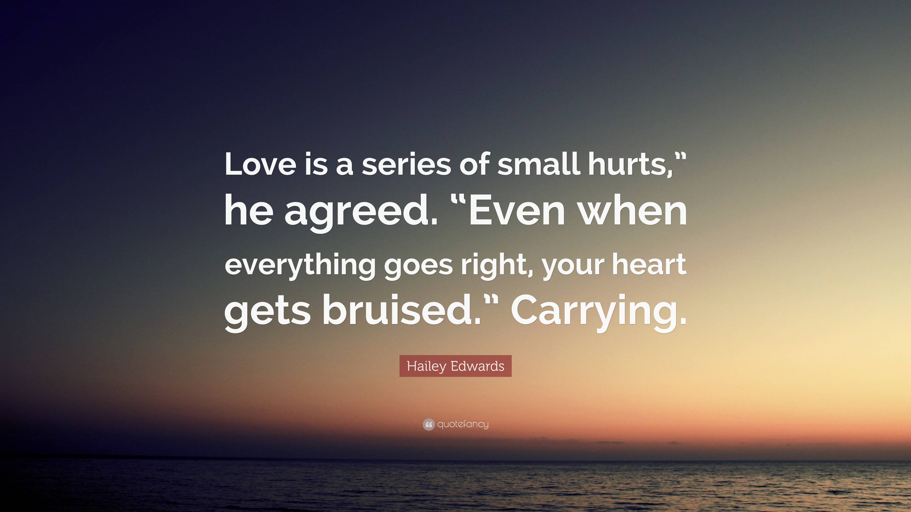 Hailey Edwards Quote: “Love is a series of small hurts,” he agreed ...