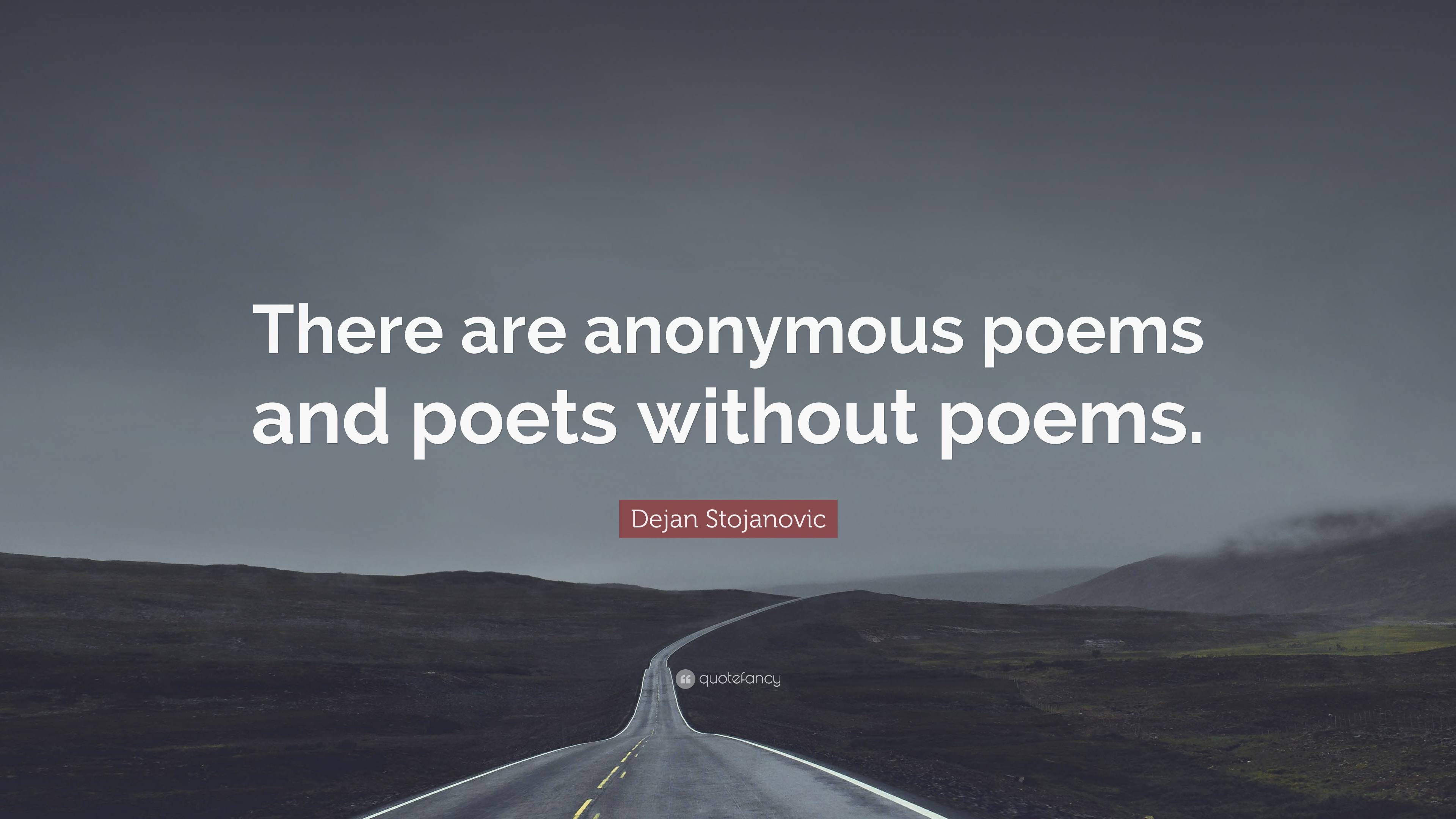 Dejan Stojanovic Quote: “There are anonymous poems and poets without ...