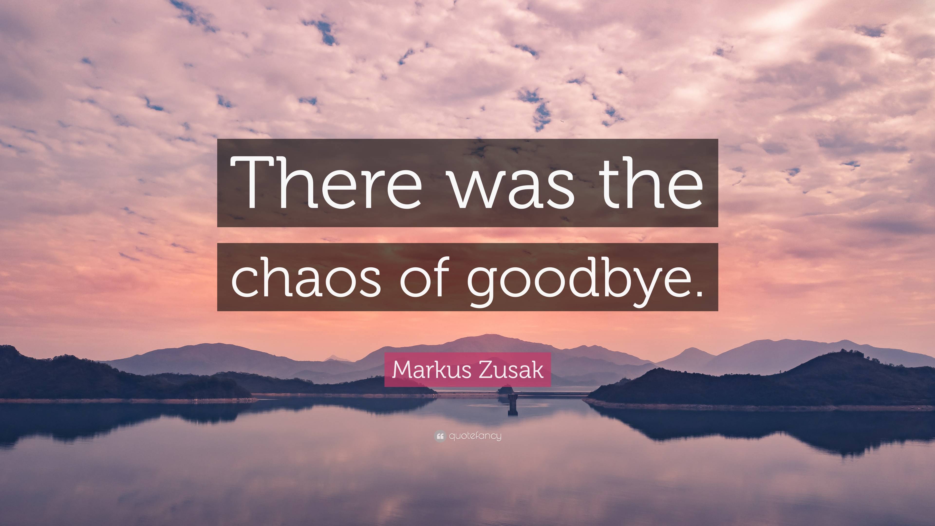 Markus Zusak Quote: “There was the chaos of goodbye.”