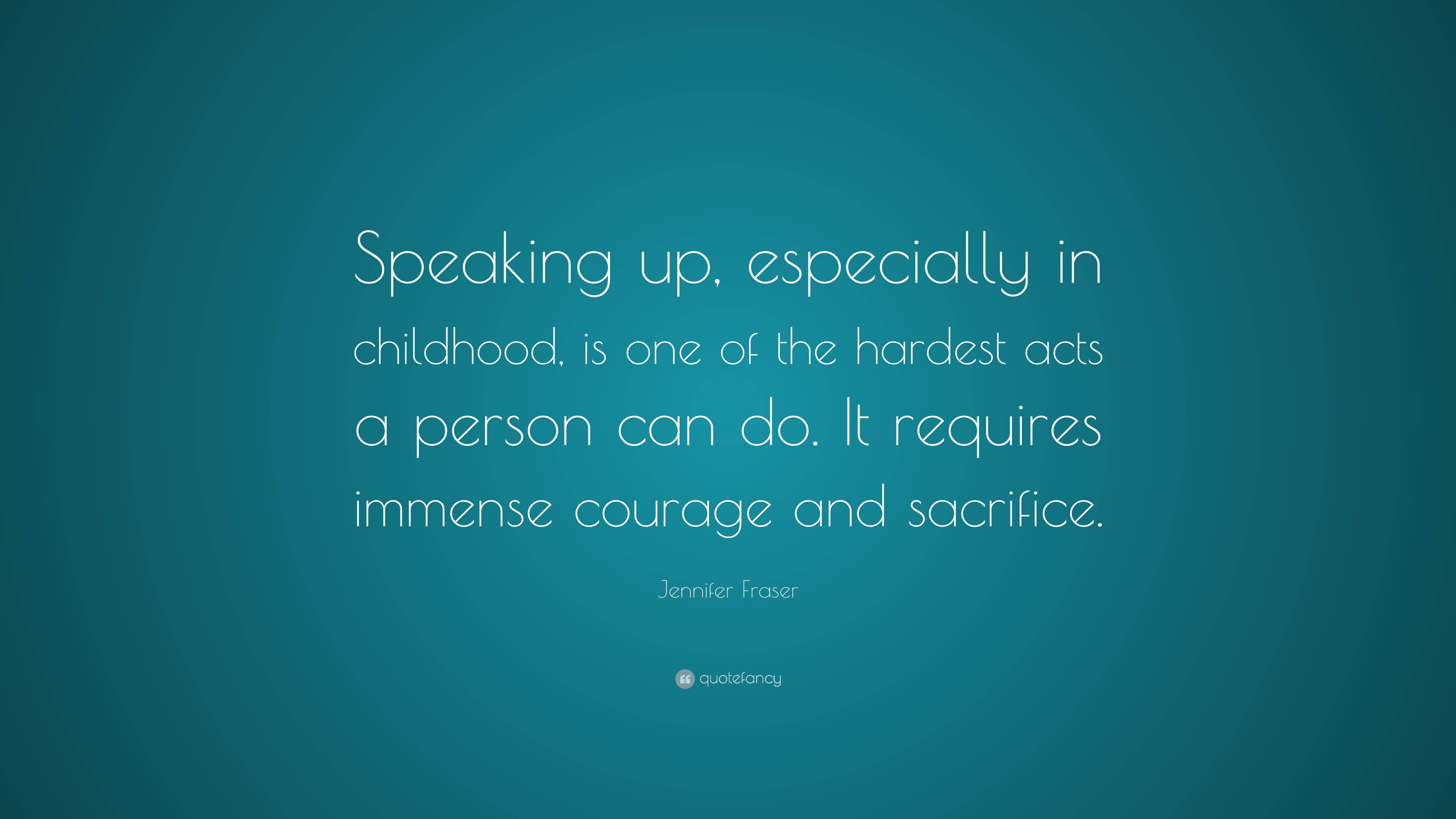 Jennifer Fraser Quote: “Speaking up, especially in childhood, is one of ...