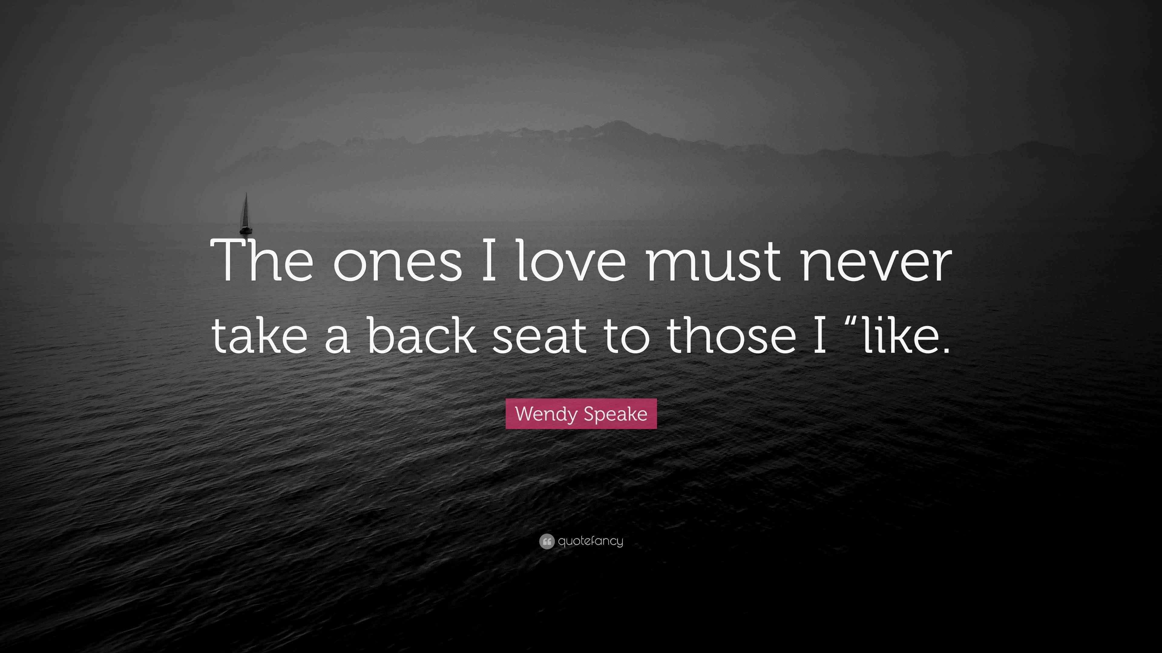 Wendy Speake Quote “The ones I love must never take a back seat to