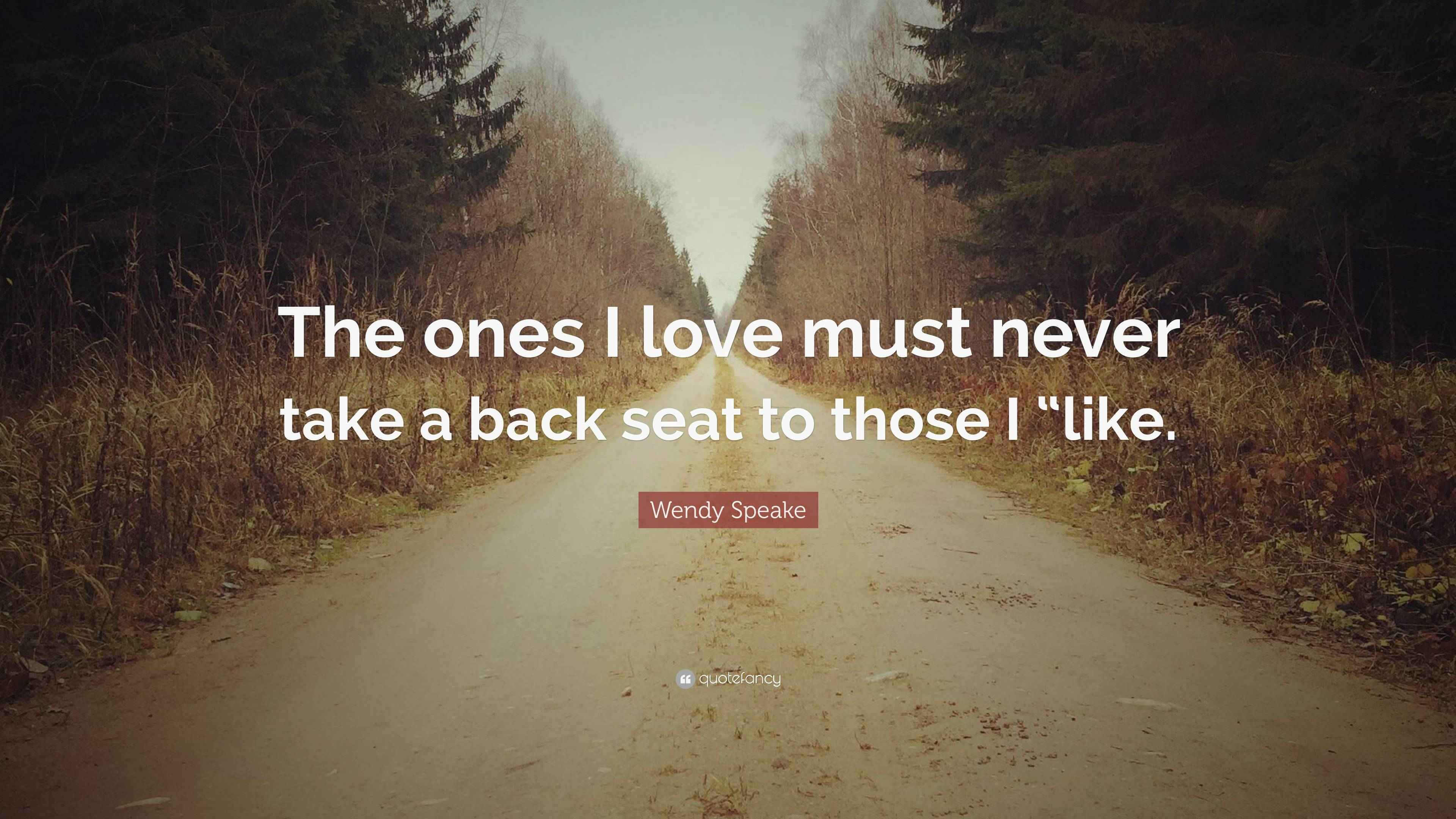 Wendy Speake Quote “The ones I love must never take a back seat to