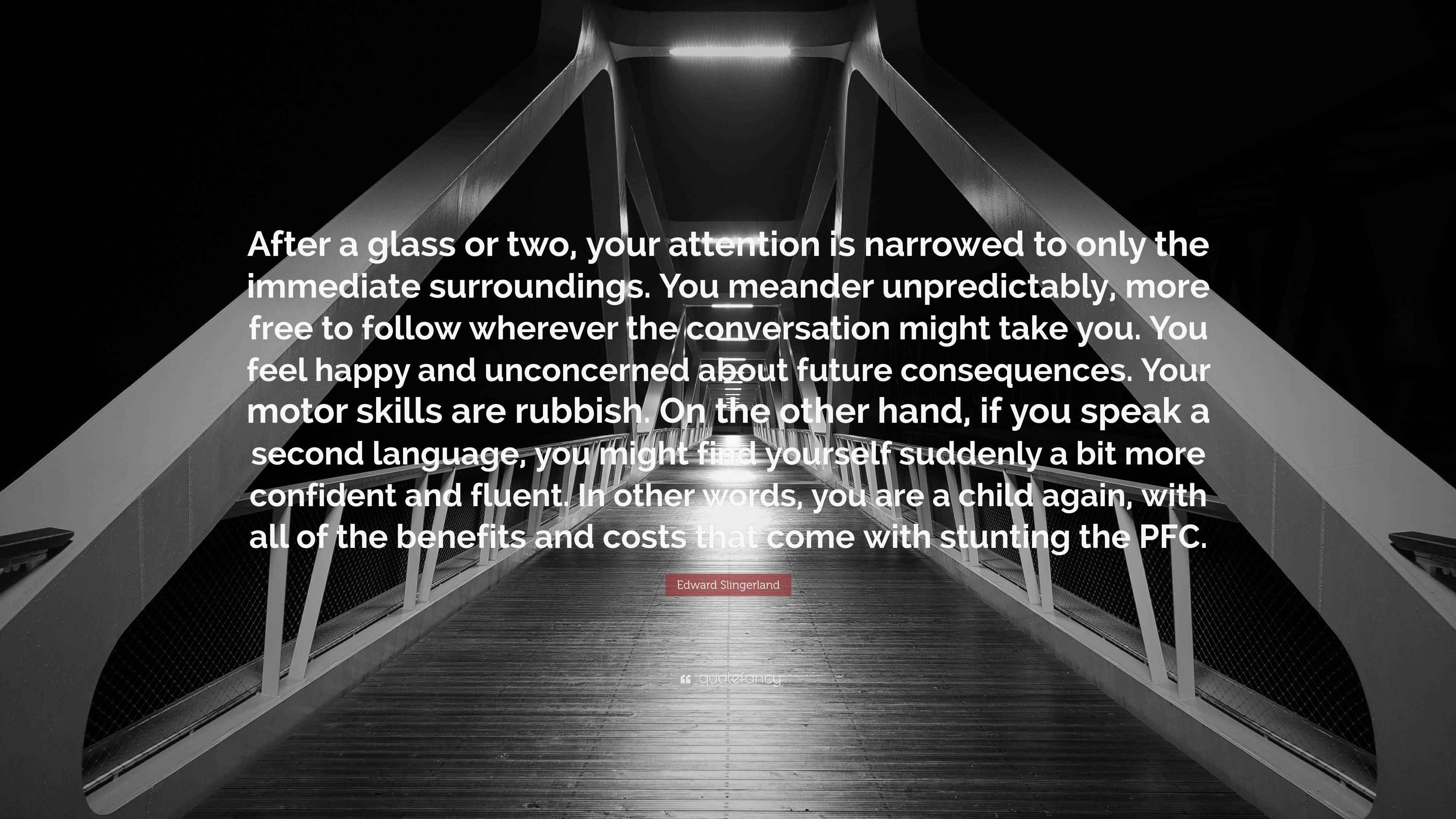 Edward Slingerland Quote “After a glass or two, your attention is