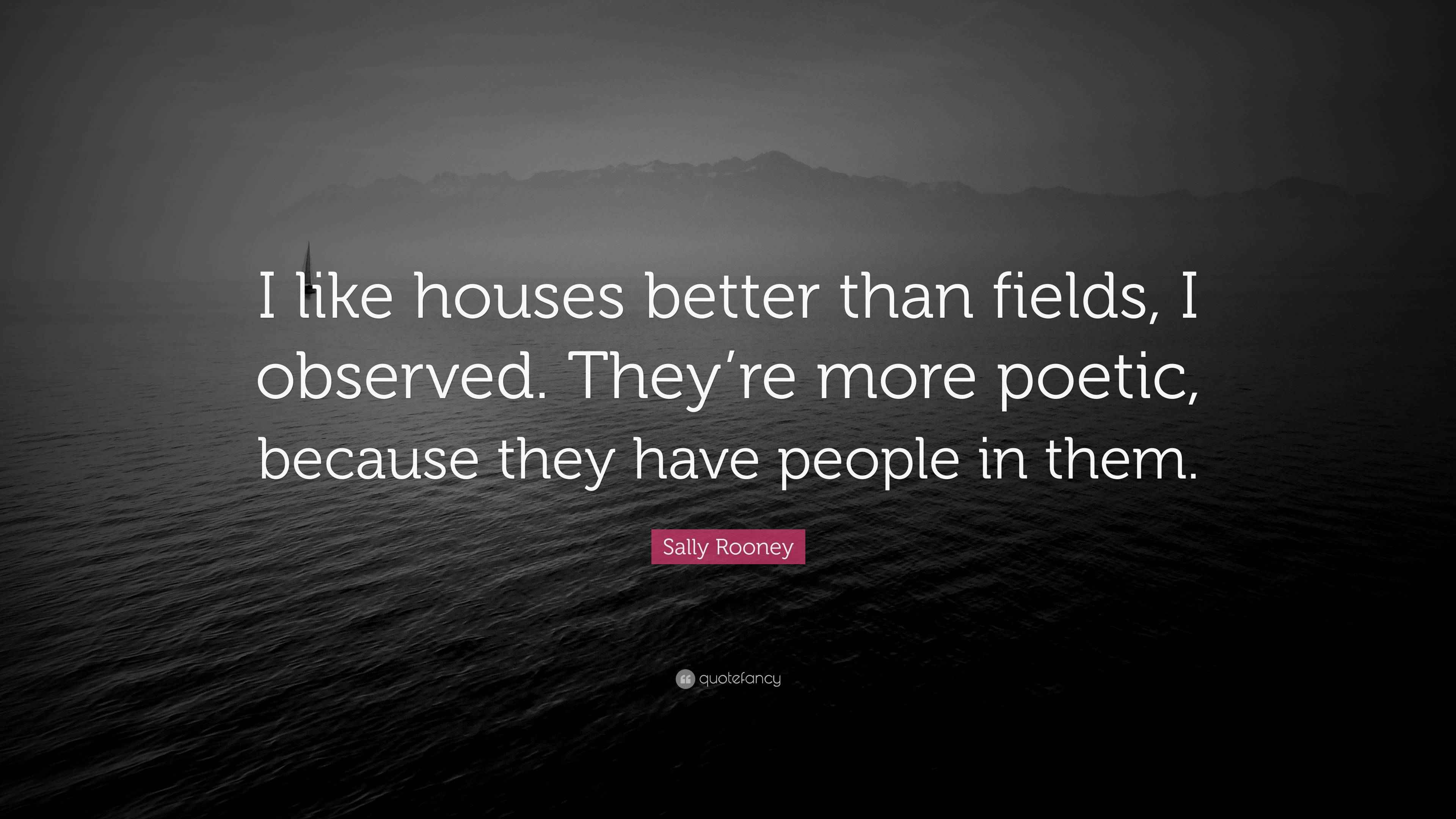 Sally Rooney Quote: “I like houses better than fields, I observed. They ...