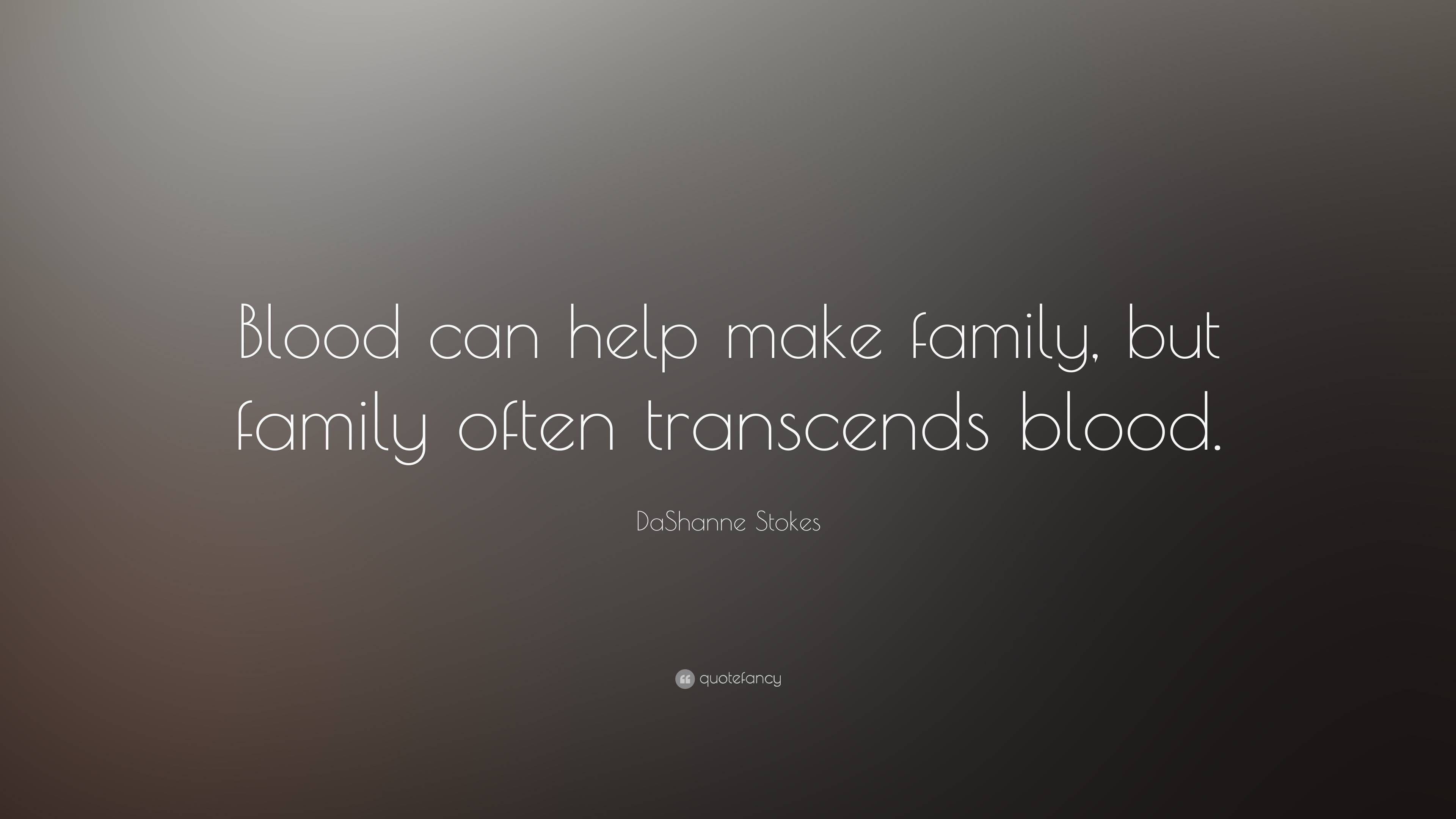 DaShanne Stokes Quote: “Blood can help make family, but family often ...